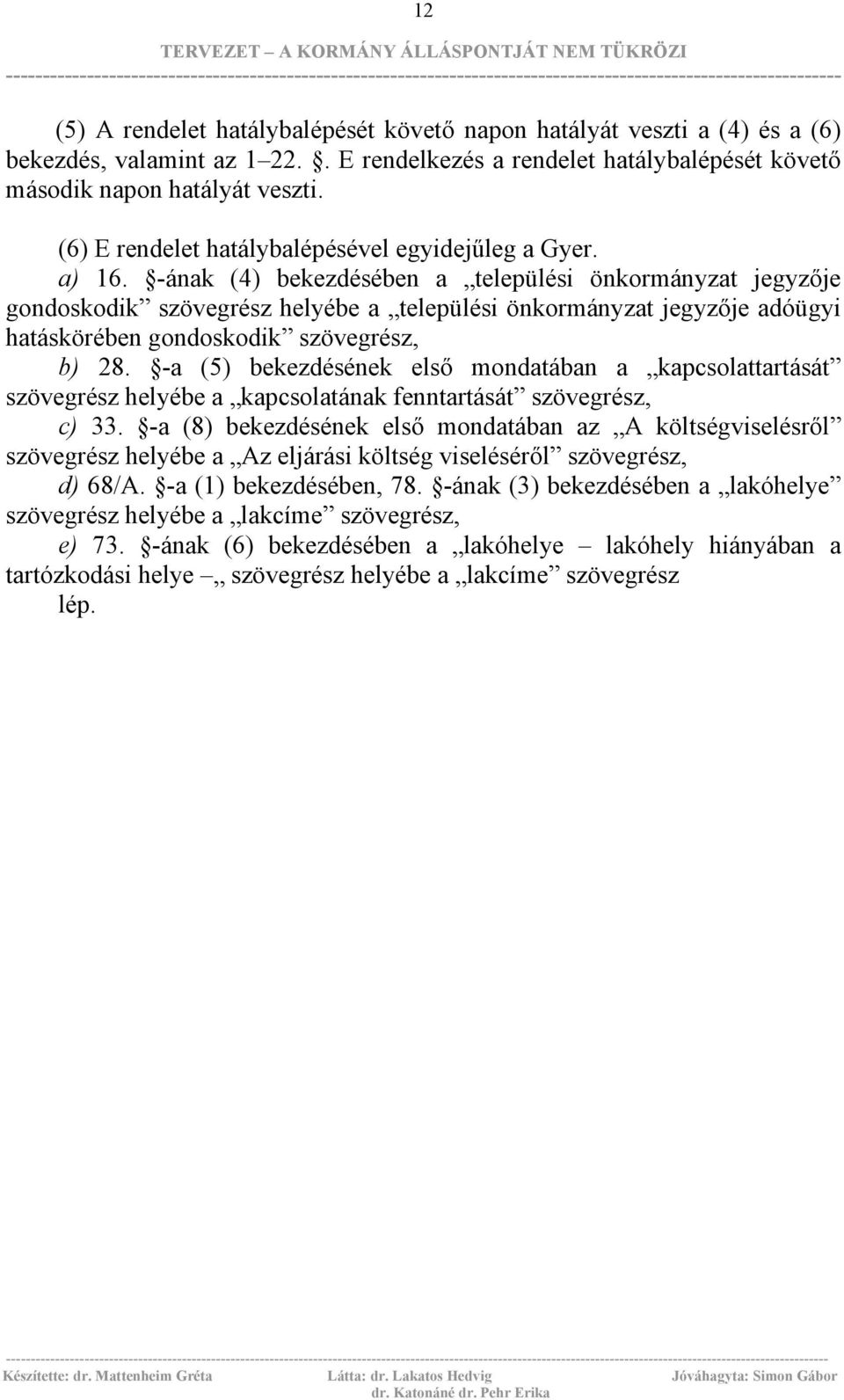 -ának (4) bekezdésében a települési önkormányzat jegyzője gondoskodik szövegrész helyébe a települési önkormányzat jegyzője adóügyi hatáskörében gondoskodik szövegrész, b) 28.