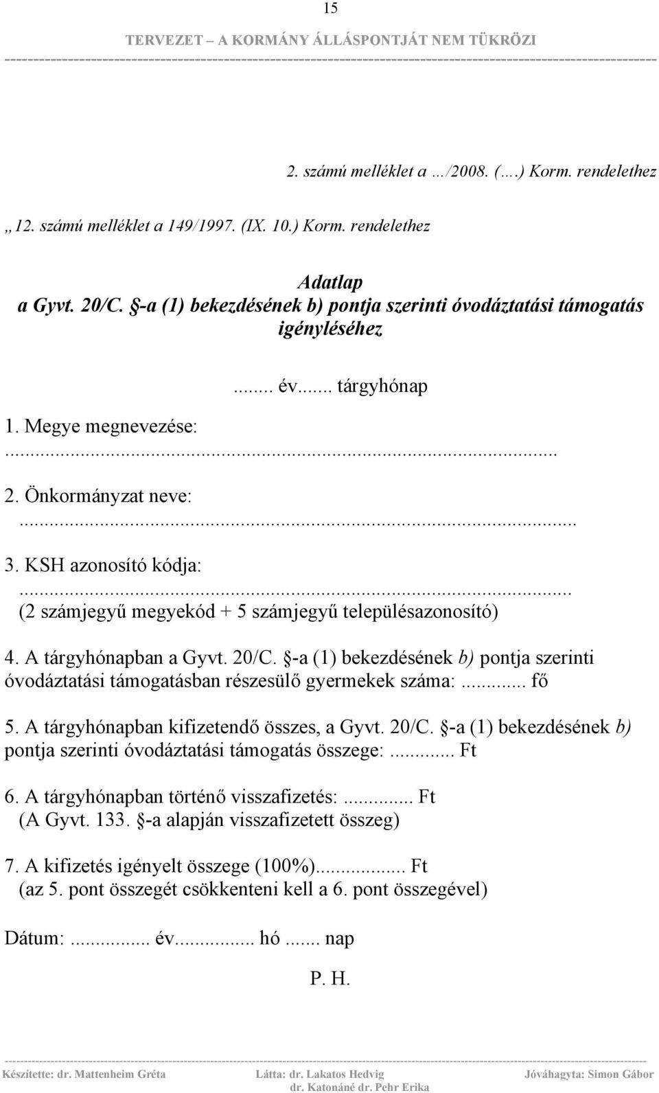 .. (2 számjegyű megyekód + 5 számjegyű településazonosító) 4. A tárgyhónapban a Gyvt. 20/C. -a (1) bekezdésének b) pontja szerinti óvodáztatási támogatásban részesülő gyermekek száma:... fő 5.