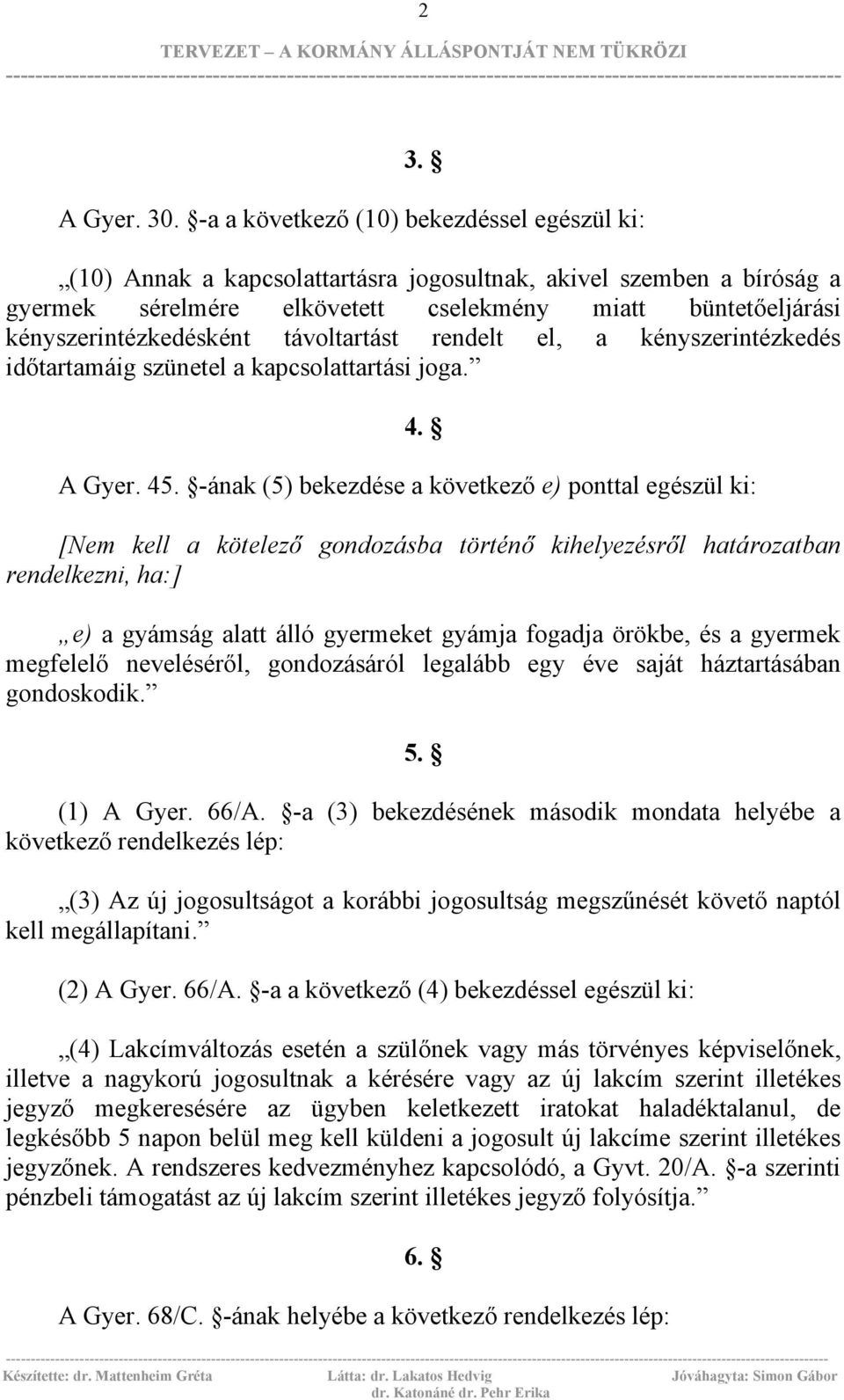 távoltartást rendelt el, a kényszerintézkedés időtartamáig szünetel a kapcsolattartási joga. 4. A Gyer. 45.