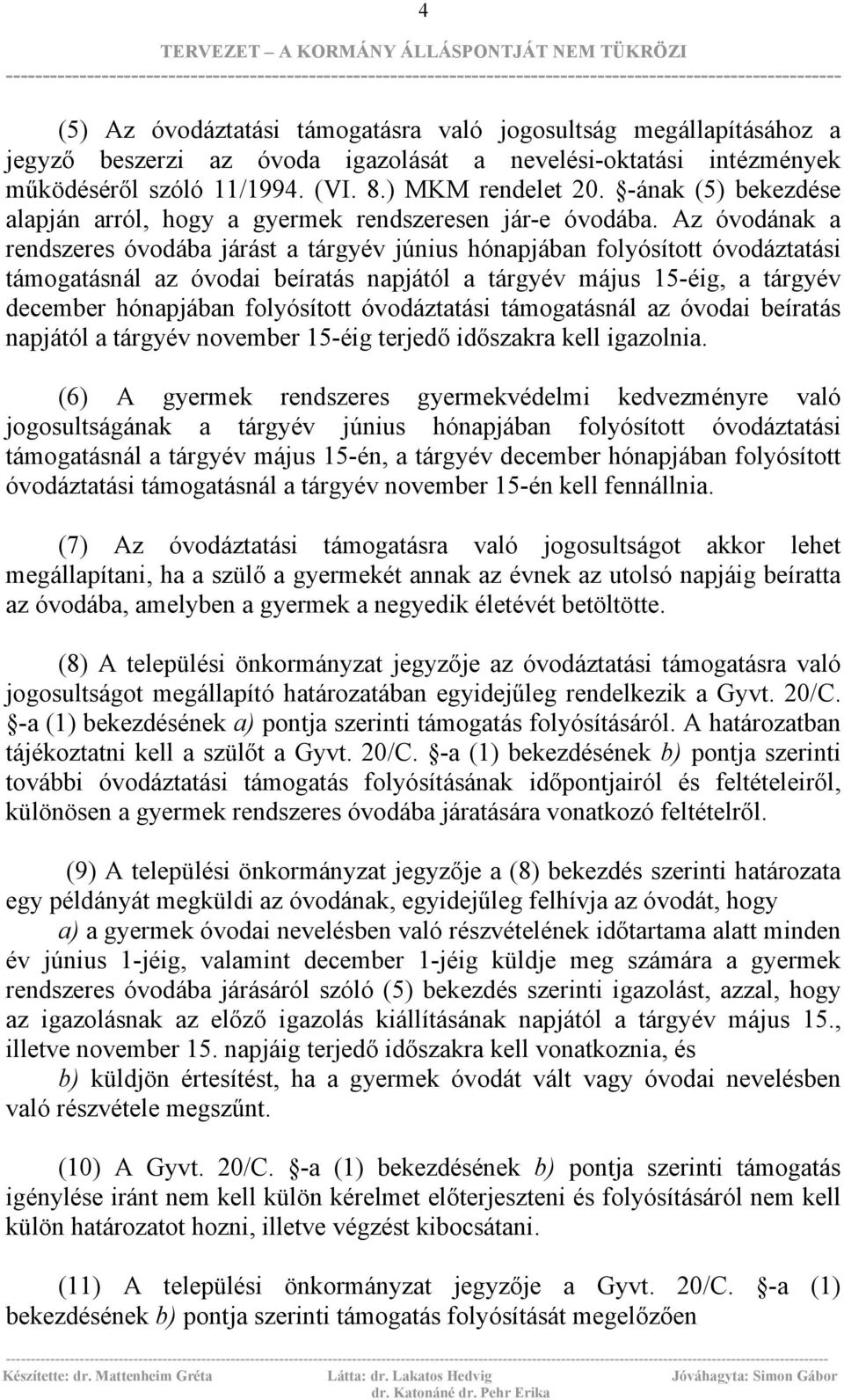 Az óvodának a rendszeres óvodába járást a tárgyév június hónapjában folyósított óvodáztatási támogatásnál az óvodai beíratás napjától a tárgyév május 15-éig, a tárgyév december hónapjában folyósított