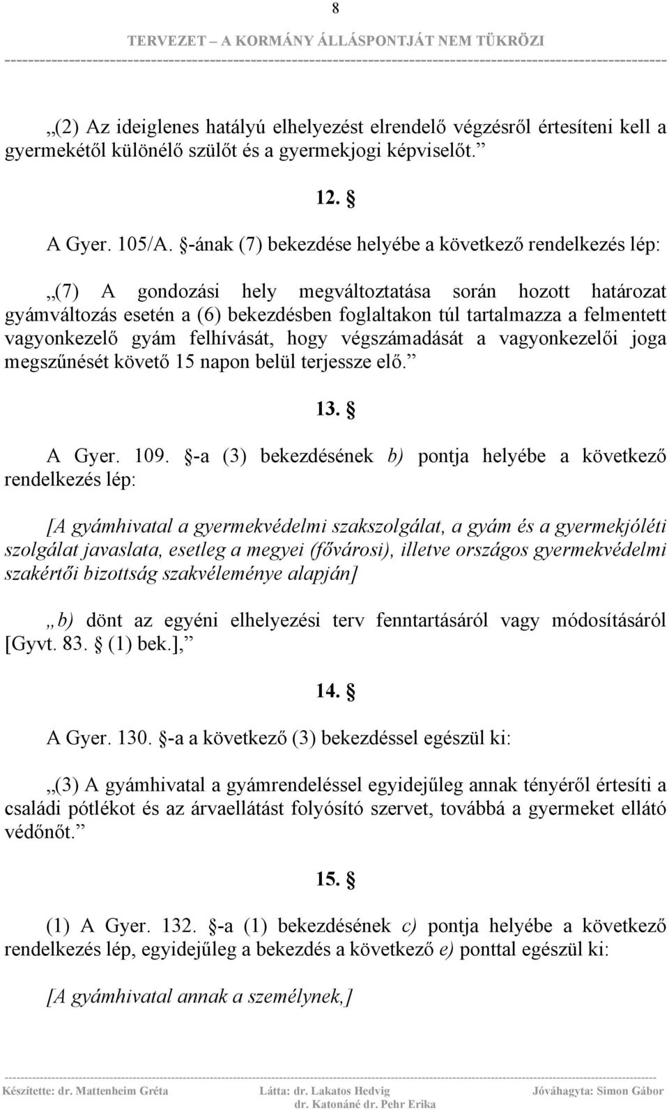 vagyonkezelő gyám felhívását, hogy végszámadását a vagyonkezelői joga megszűnését követő 15 napon belül terjessze elő. 13. A Gyer. 109.