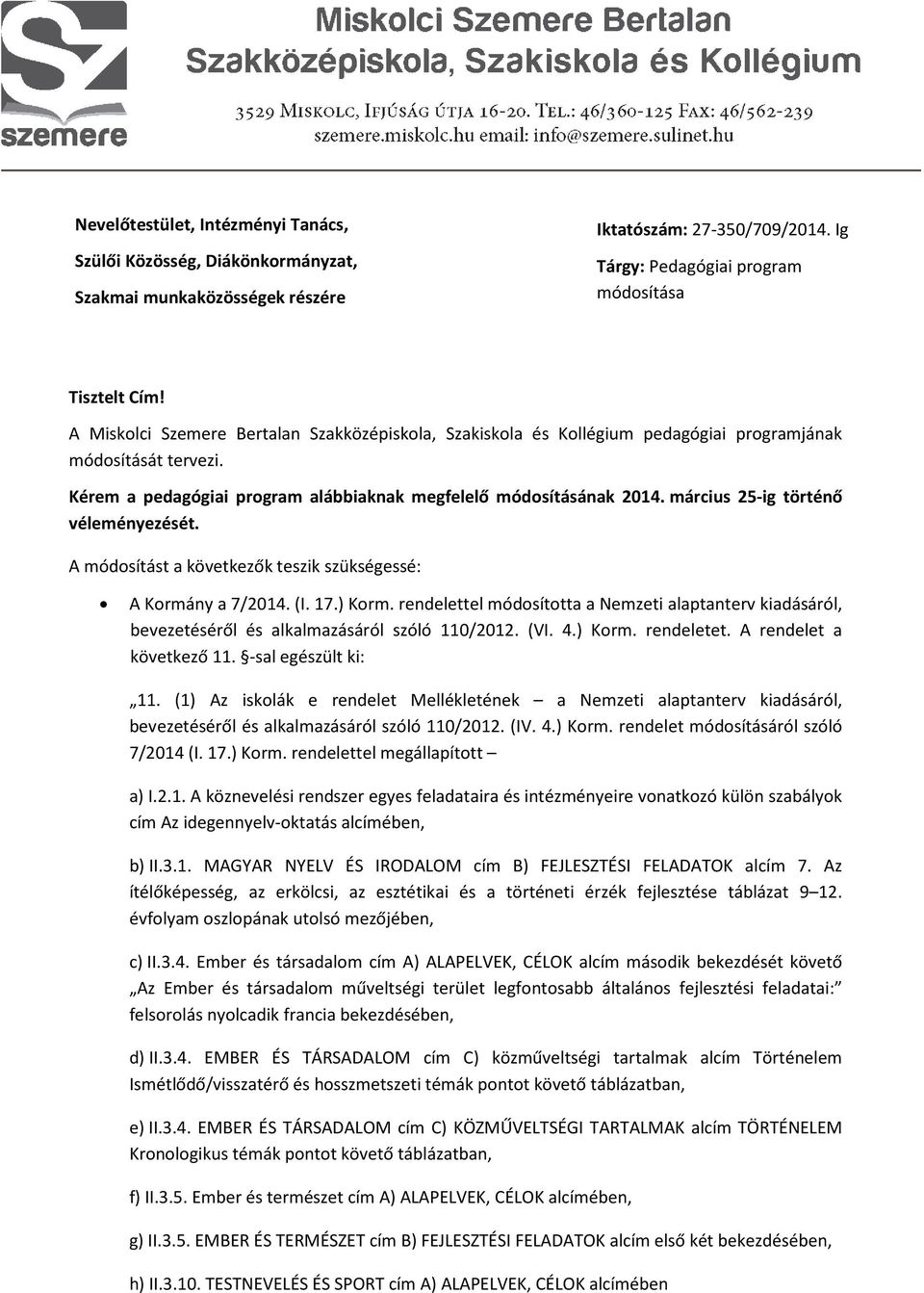 március 25-ig történő véleményezését. A módosítást a következők teszik szükségessé: A Kormány a 7/2014. (I. 17.) Korm.