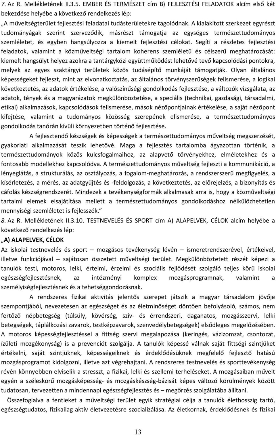 A kialakított szerkezet egyrészt tudományágak szerint szerveződik, másrészt támogatja az egységes természettudományos szemléletet, és egyben hangsúlyozza a kiemelt fejlesztési célokat.