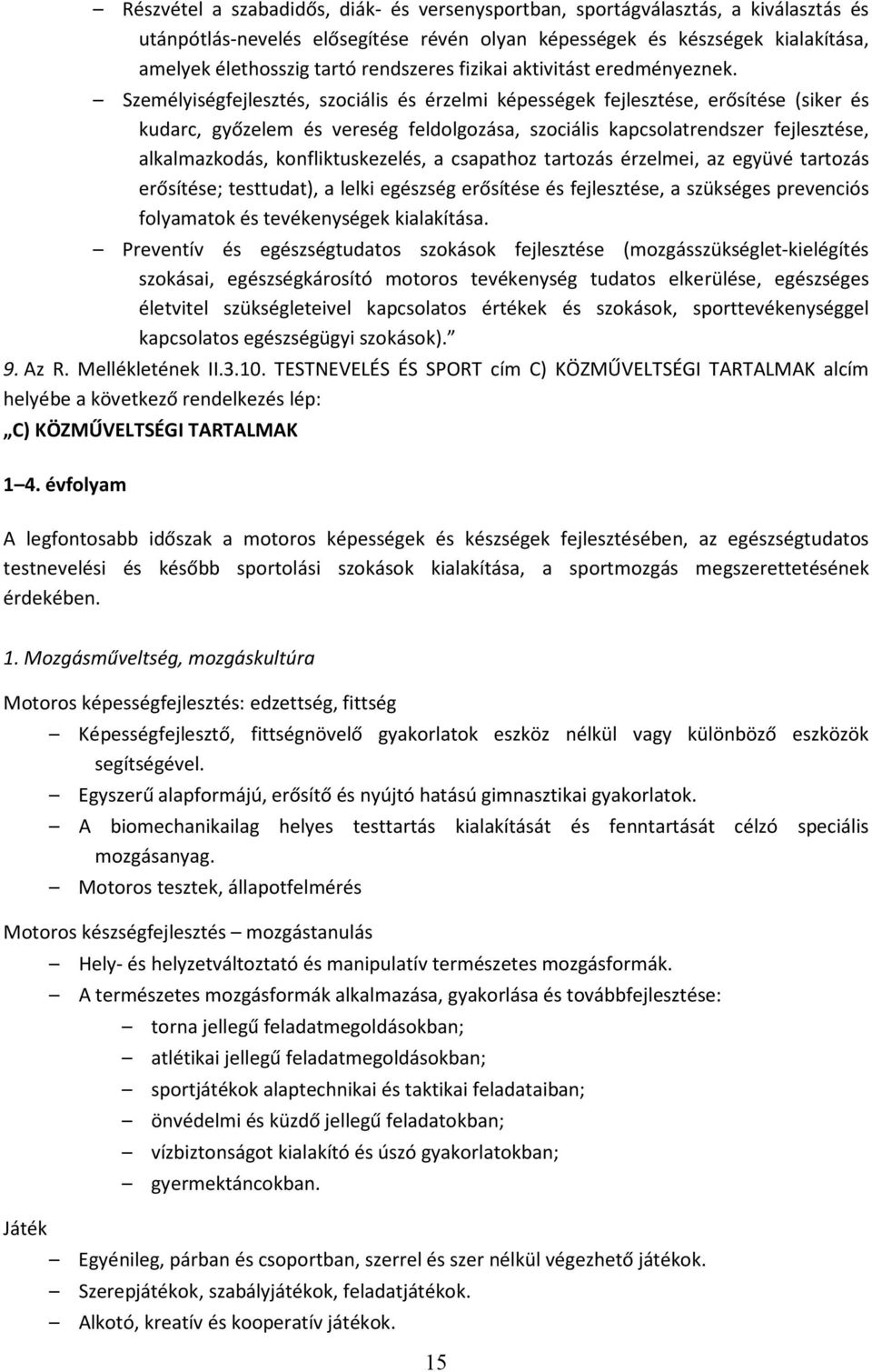 Személyiségfejlesztés, szociális és érzelmi képességek fejlesztése, erősítése (siker és kudarc, győzelem és vereség feldolgozása, szociális kapcsolatrendszer fejlesztése, alkalmazkodás,