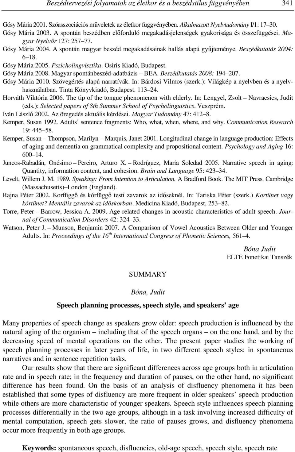 Beszédkutatás 2004: 6 18. Gósy Mária 2005. Pszicholingvisztika. Osiris Kiadó, Budapest. Gósy Mária 2008. Magyar spontánbeszéd-adatbázis BEA. Beszédkutatás 2008: 194 207. Gósy Mária 2010.