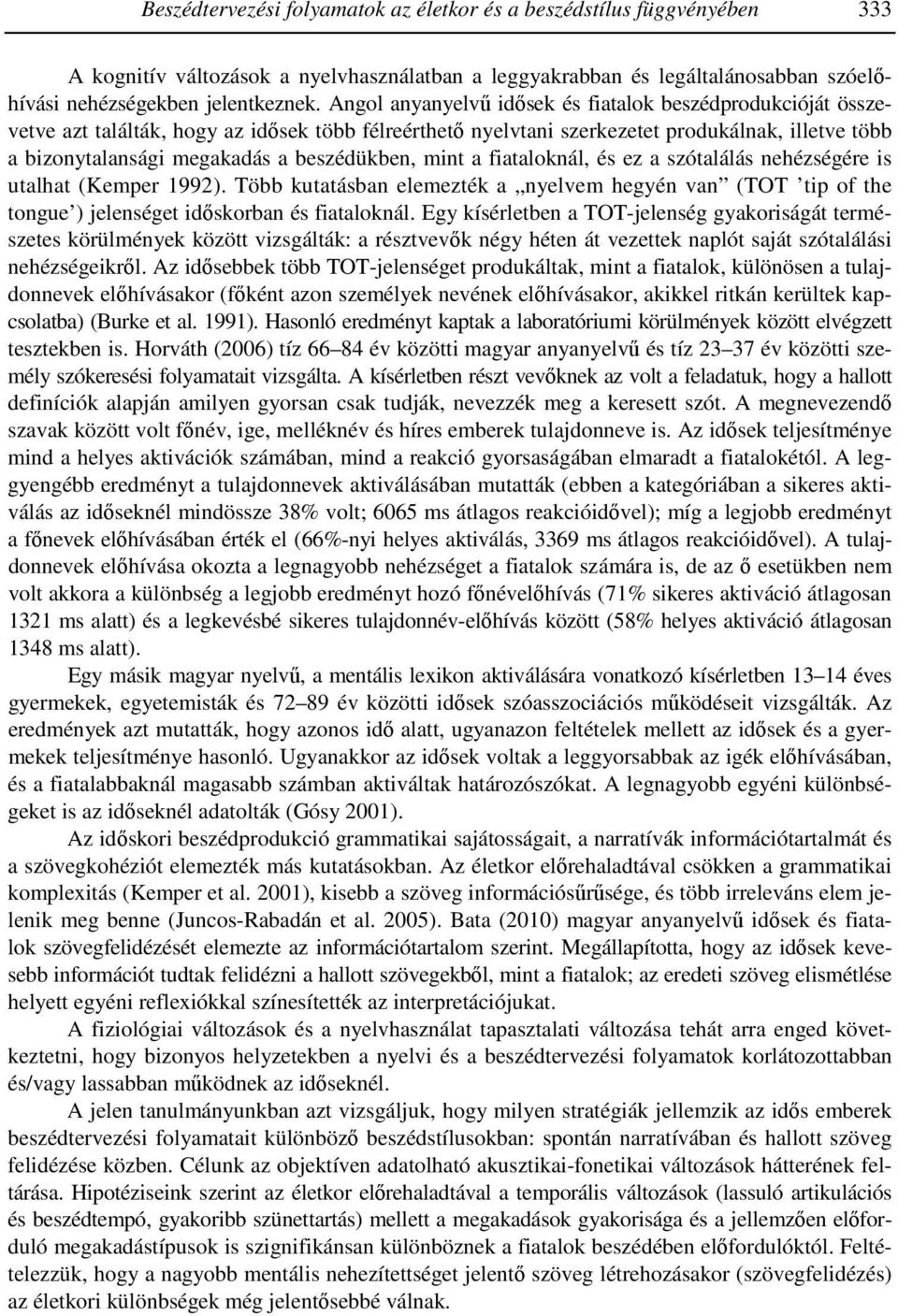 beszédükben, mint a fiataloknál, és ez a szótalálás nehézségére is utalhat (Kemper 1992). Több kutatásban elemezték a nyelvem hegyén van (TOT tip of the tongue ) jelenséget idıskorban és fiataloknál.