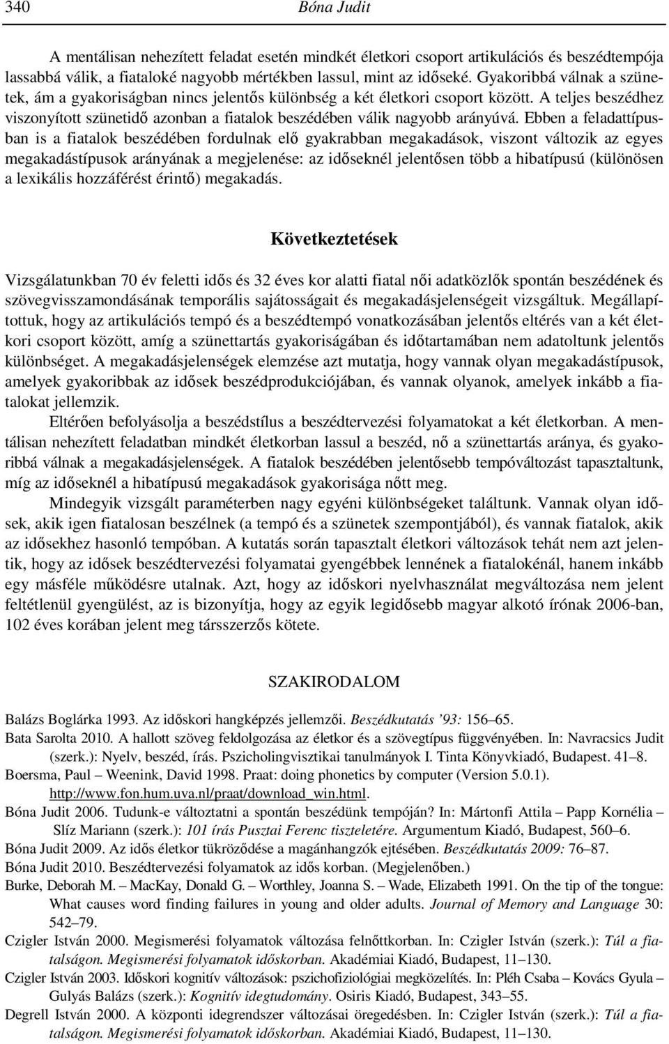 Ebben a feladattípusban is a fiatalok beszédében fordulnak elı gyakrabban megakadások, viszont változik az egyes megakadástípusok arányának a megjelenése: az idıseknél jelentısen több a hibatípusú