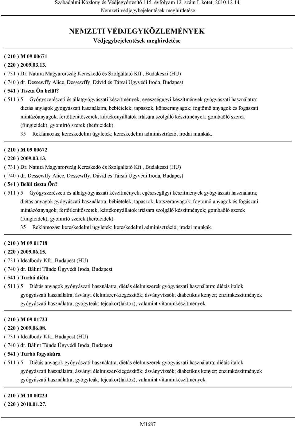 ( 511 ) 5 Gyógyszerészeti és állatgyógyászati készítmények; egészségügyi készítmények gyógyászati használatra; diétás anyagok gyógyászati használatra, bébiételek; tapaszok, kötszeranyagok; fogtömő