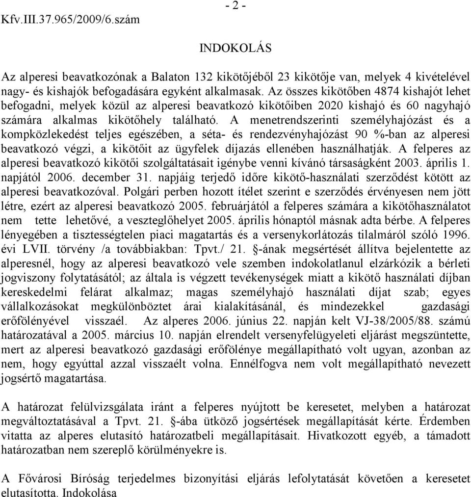 A menetrendszerinti személyhajózást és a kompközlekedést teljes egészében, a séta- és rendezvényhajózást 90 %-ban az alperesi beavatkozó végzi, a kikötıit az ügyfelek díjazás ellenében használhatják.