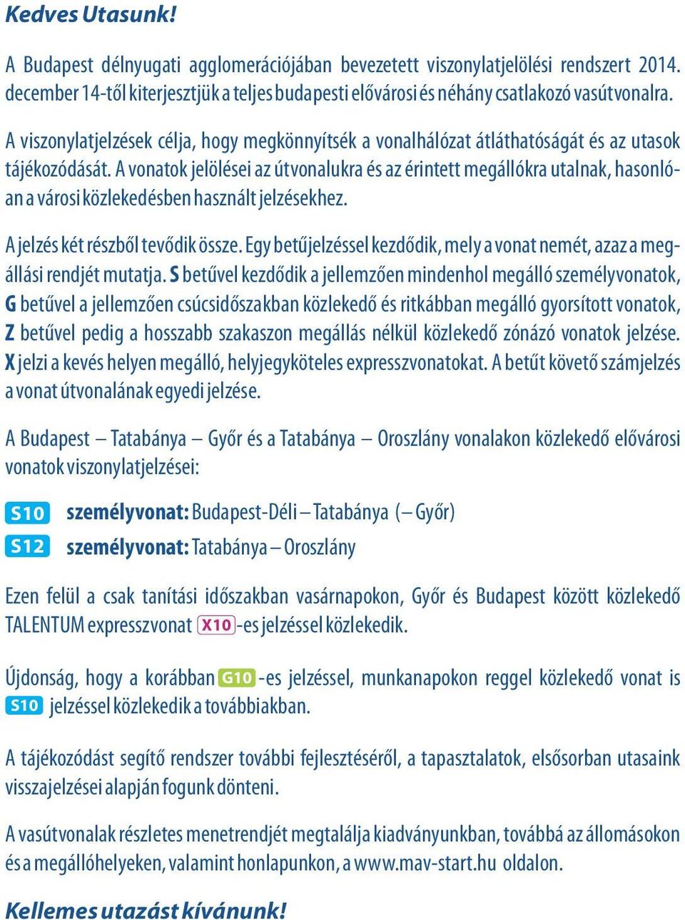 A vonatok jelölései az útvonalukra és az érintett megállókra utalnak, hasonlóan a városi közlekedésben használt jelzésekhez. A jelzés két részből tevődik össze.