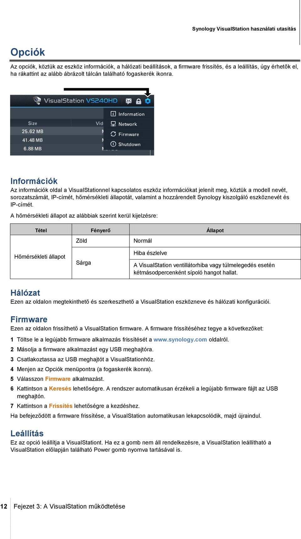 Információk Az információk oldal a VisualStationnel kapcsolatos eszköz információkat jelenít meg, köztük a modell nevét, sorozatszámát, IP-címét, hőmérsékleti állapotát, valamint a hozzárendelt