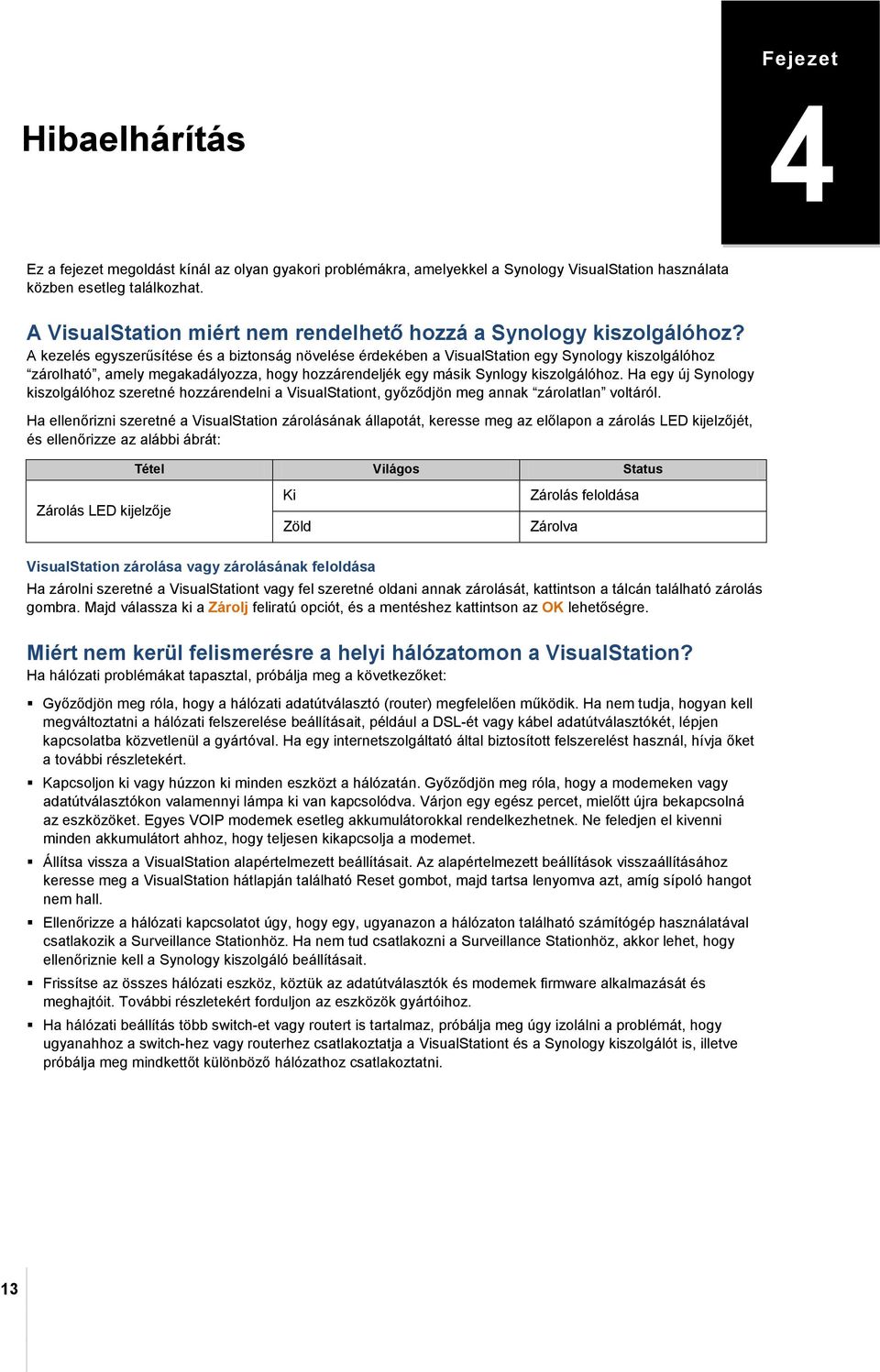 A kezelés egyszerűsítése és a biztonság növelése érdekében a VisualStation egy Synology kiszolgálóhoz zárolható, amely megakadályozza, hogy hozzárendeljék egy másik Synlogy kiszolgálóhoz.