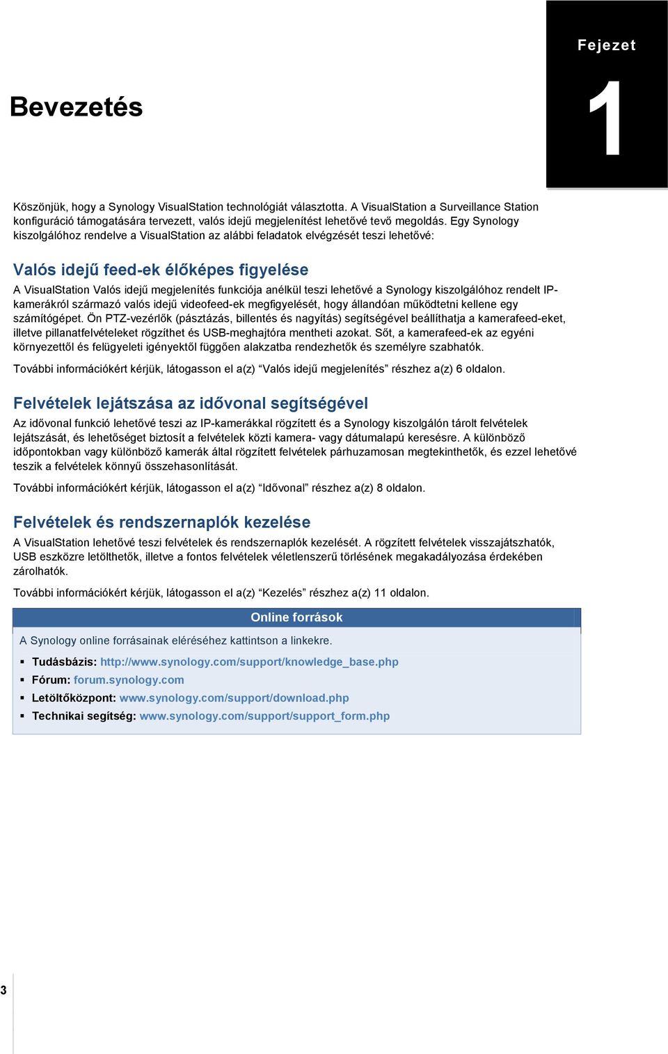 Egy Synology kiszolgálóhoz rendelve a VisualStation az alábbi feladatok elvégzését teszi lehetővé: Valós idejű feed-ek élőképes figyelése A VisualStation Valós idejű megjelenítés funkciója anélkül