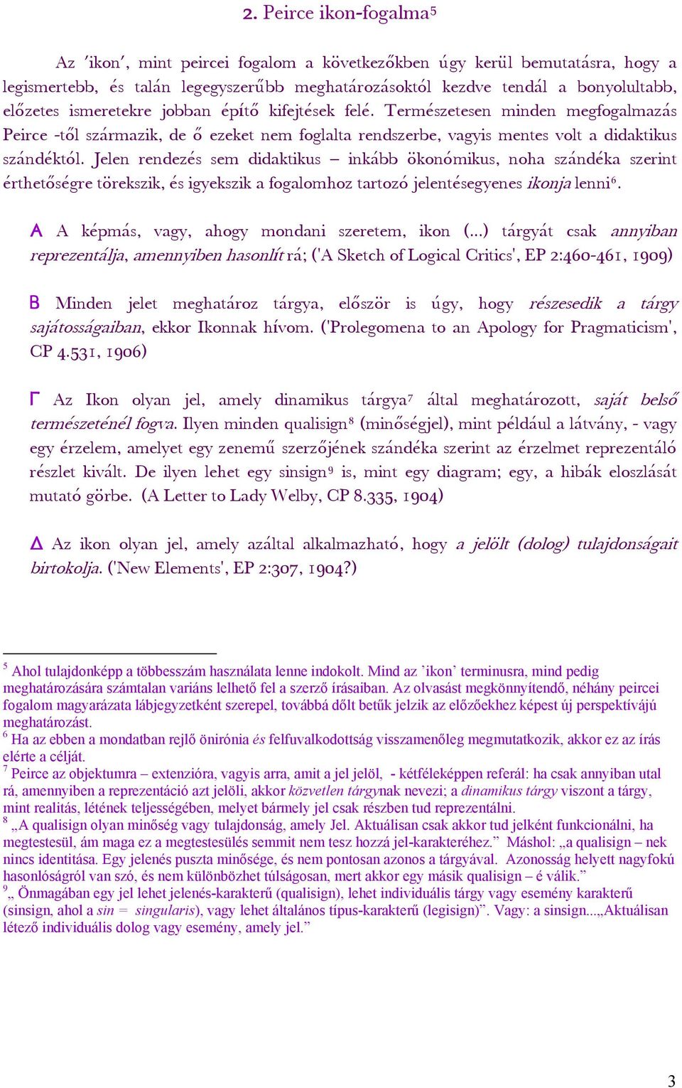 Jelen rendezés sem didaktikus inkább ökonómikus, noha szándéka szerint érthetőségre törekszik, és igyekszik a fogalomhoz tartozó jelentésegyenes ikonja lenni 6.