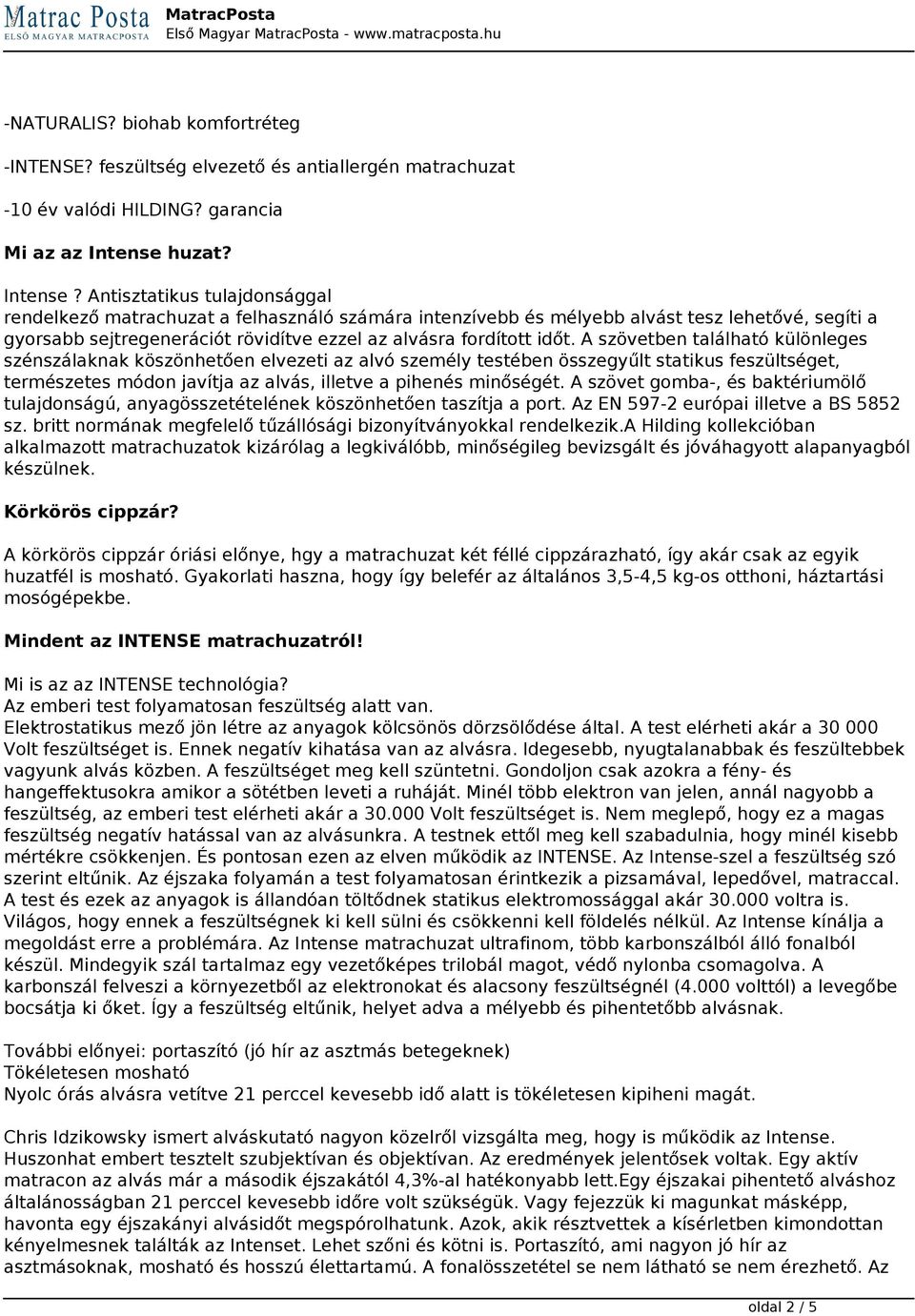 Antisztatikus tulajdonsággal rendelkező matrachuzat a felhasználó számára intenzívebb és mélyebb alvást tesz lehetővé, segíti a gyorsabb sejtregenerációt rövidítve ezzel az alvásra fordított időt.