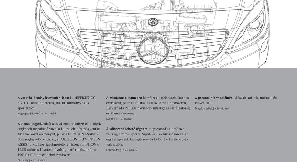 az ATTENTION ASSIST éberségfigyelő rendszer, a COLLISION PREVENTION ASSIST ütközésre figyelmeztető rendszer, a DISTRONIC PLUS radaros követési távolságtartó rendszer és a PRE-SAFE utasvédelmi