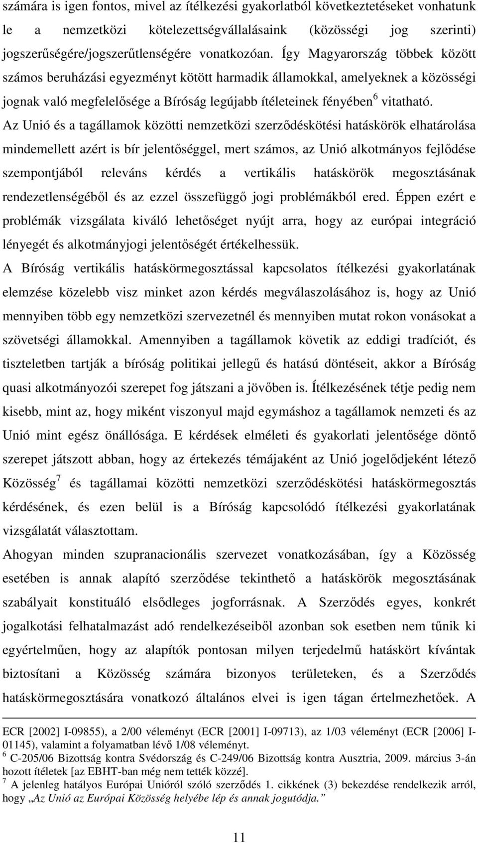 Az Unió és a tagállamok közötti nemzetközi szerződéskötési hatáskörök elhatárolása mindemellett azért is bír jelentőséggel, mert számos, az Unió alkotmányos fejlődése szempontjából releváns kérdés a