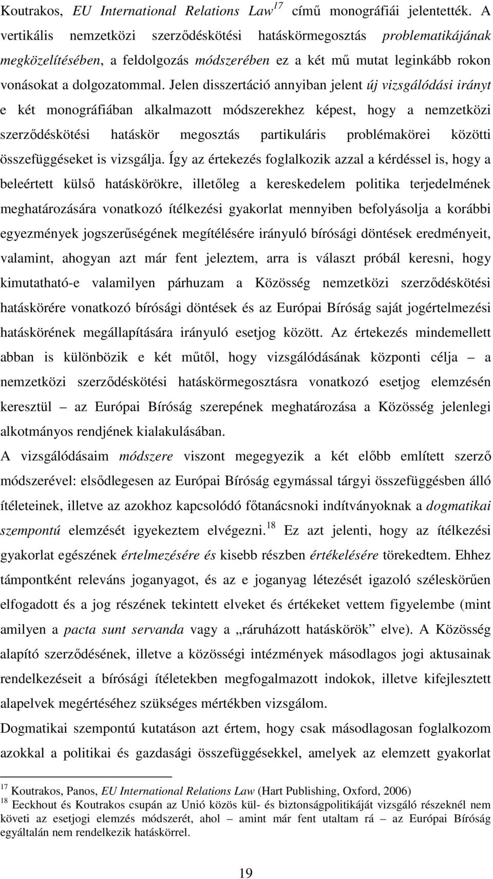 Jelen disszertáció annyiban jelent új vizsgálódási irányt e két monográfiában alkalmazott módszerekhez képest, hogy a nemzetközi szerződéskötési hatáskör megosztás partikuláris problémakörei közötti