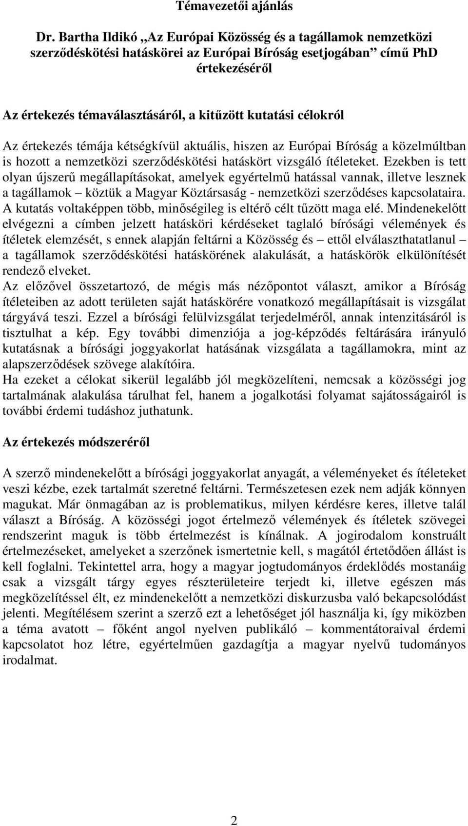 célokról Az értekezés témája kétségkívül aktuális, hiszen az Európai Bíróság a közelmúltban is hozott a nemzetközi szerződéskötési hatáskört vizsgáló ítéleteket.