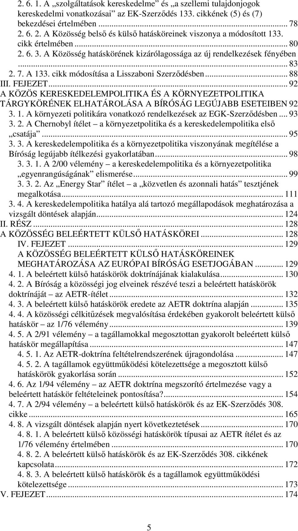 cikk módosítása a Lisszaboni Szerződésben... 88 III. FEJEZET... 92 A KÖZÖS KERESKEDELEMPOLITIKA ÉS A KÖRNYEZETPOLITIKA TÁRGYKÖRÉNEK ELHATÁROLÁSA A BÍRÓSÁG LEGÚJABB ESETEIBEN 92 3. 1.