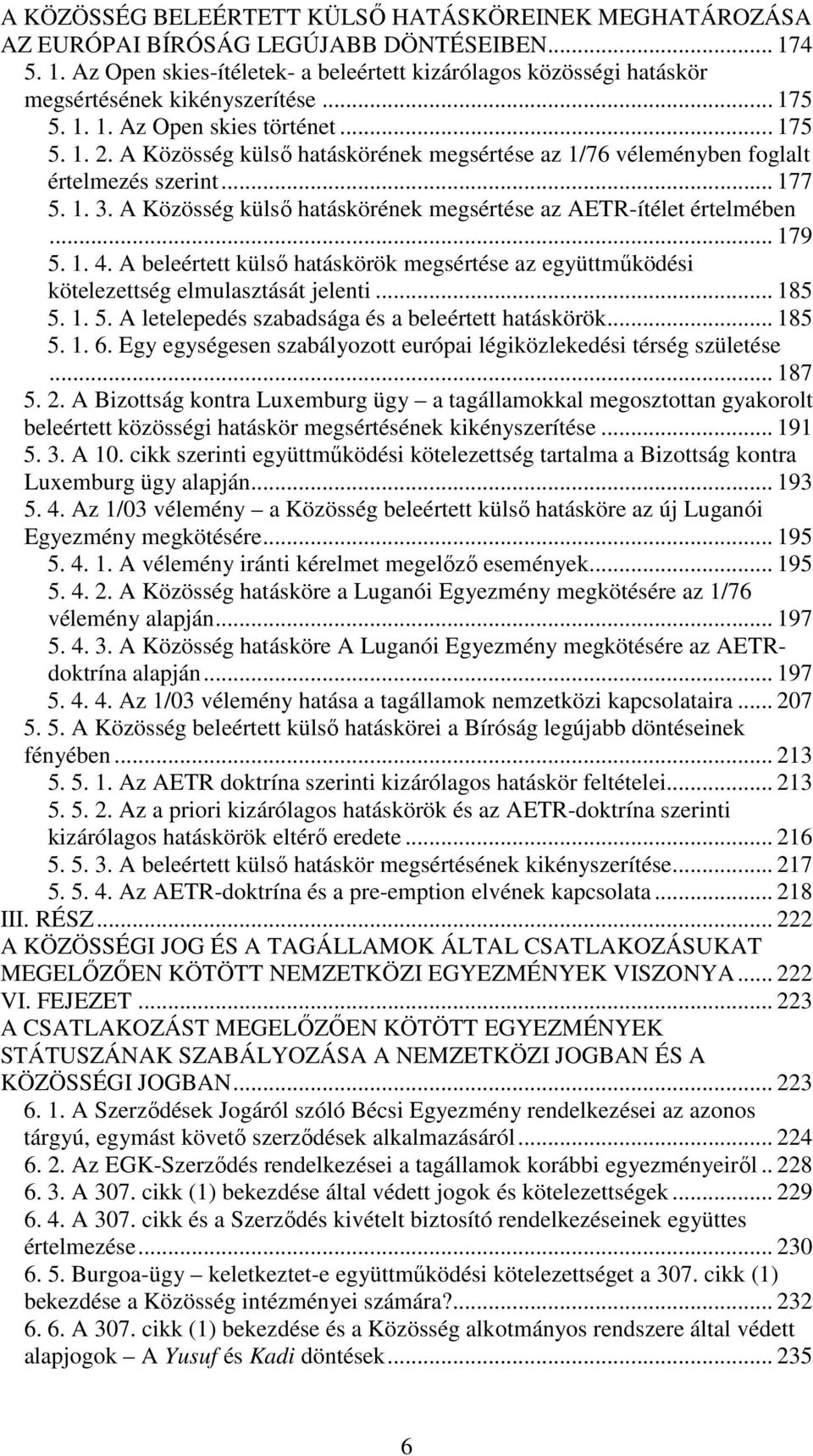 A Közösség külső hatáskörének megsértése az AETR-ítélet értelmében... 179 5. 1. 4. A beleértett külső hatáskörök megsértése az együttműködési kötelezettség elmulasztását jelenti... 185 5. 1. 5. A letelepedés szabadsága és a beleértett hatáskörök.