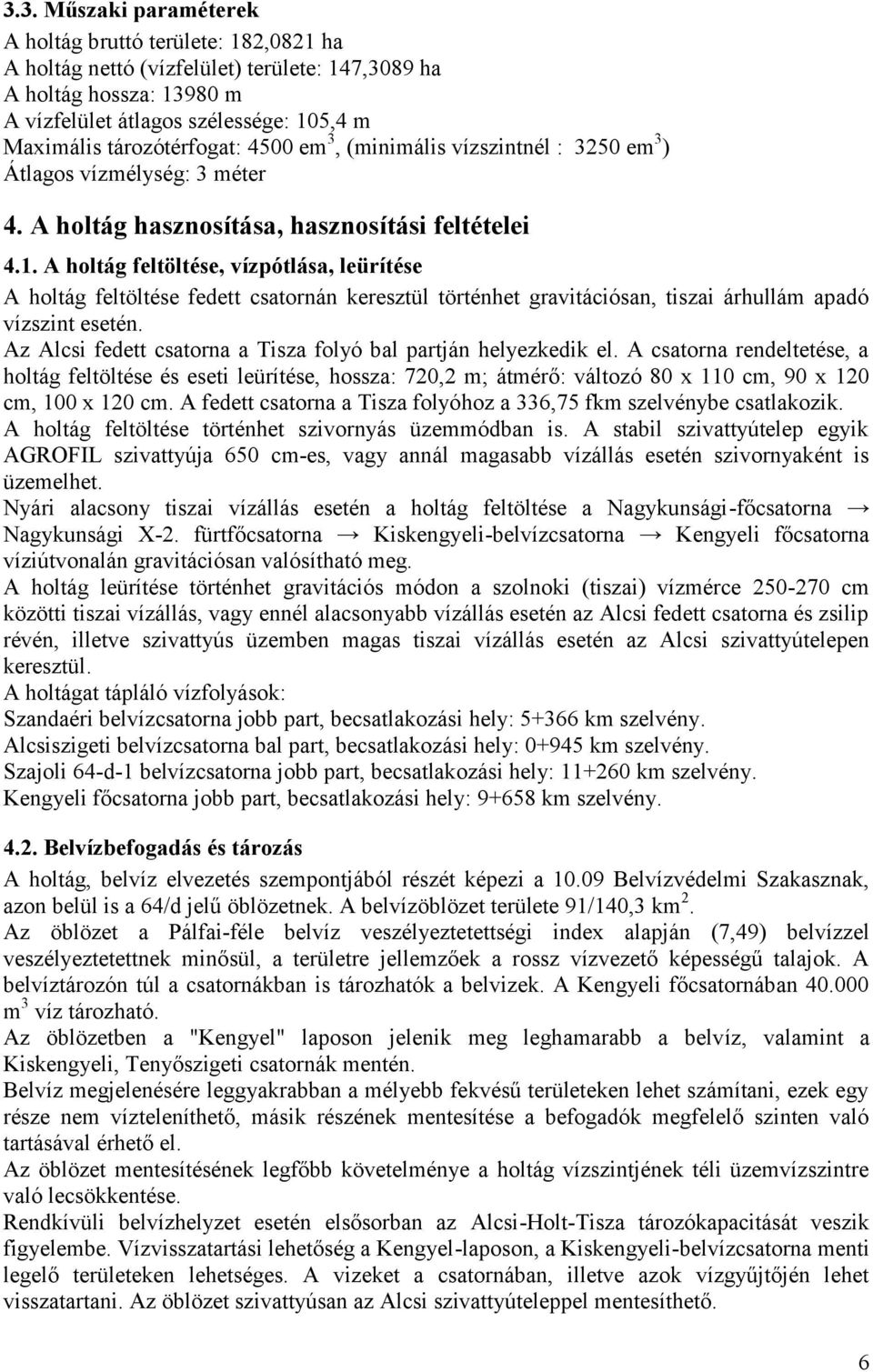 A holtág feltöltése, vízpótlása, leürítése A holtág feltöltése fedett csatornán keresztül történhet gravitációsan, tiszai árhullám apadó vízszint esetén.