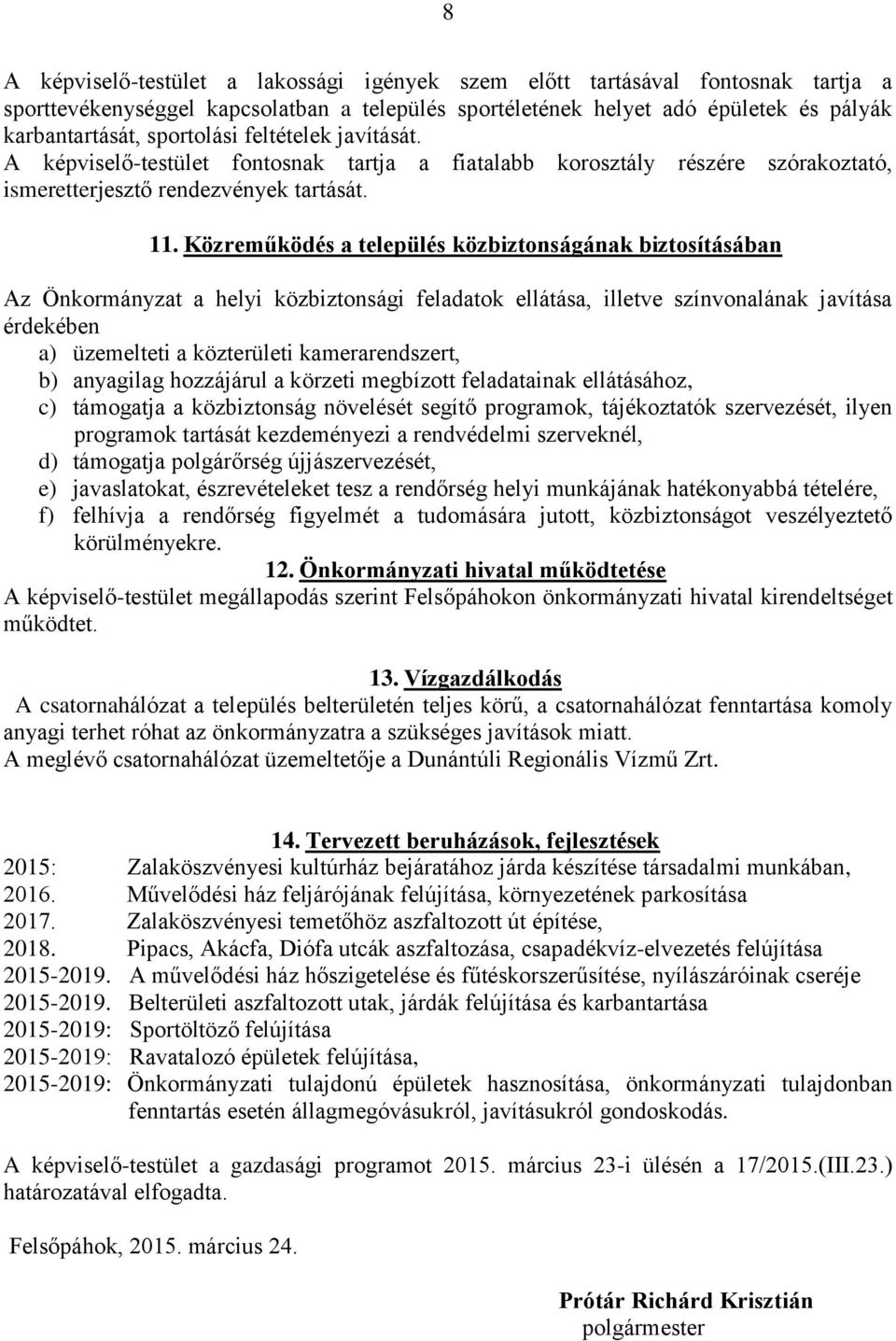 Közreműködés a település közbiztonságának biztosításában Az Önkormányzat a helyi közbiztonsági feladatok ellátása, illetve színvonalának javítása érdekében a) üzemelteti a közterületi