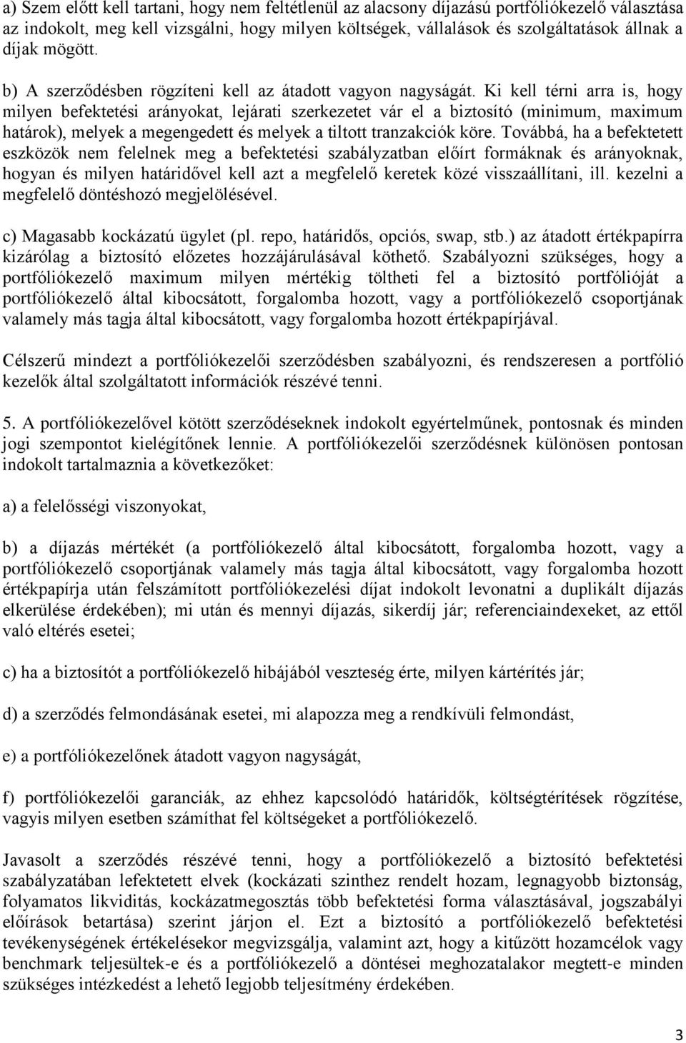 Ki kell térni arra is, hogy milyen befektetési arányokat, lejárati szerkezetet vár el a biztosító (minimum, maximum határok), melyek a megengedett és melyek a tiltott tranzakciók köre.