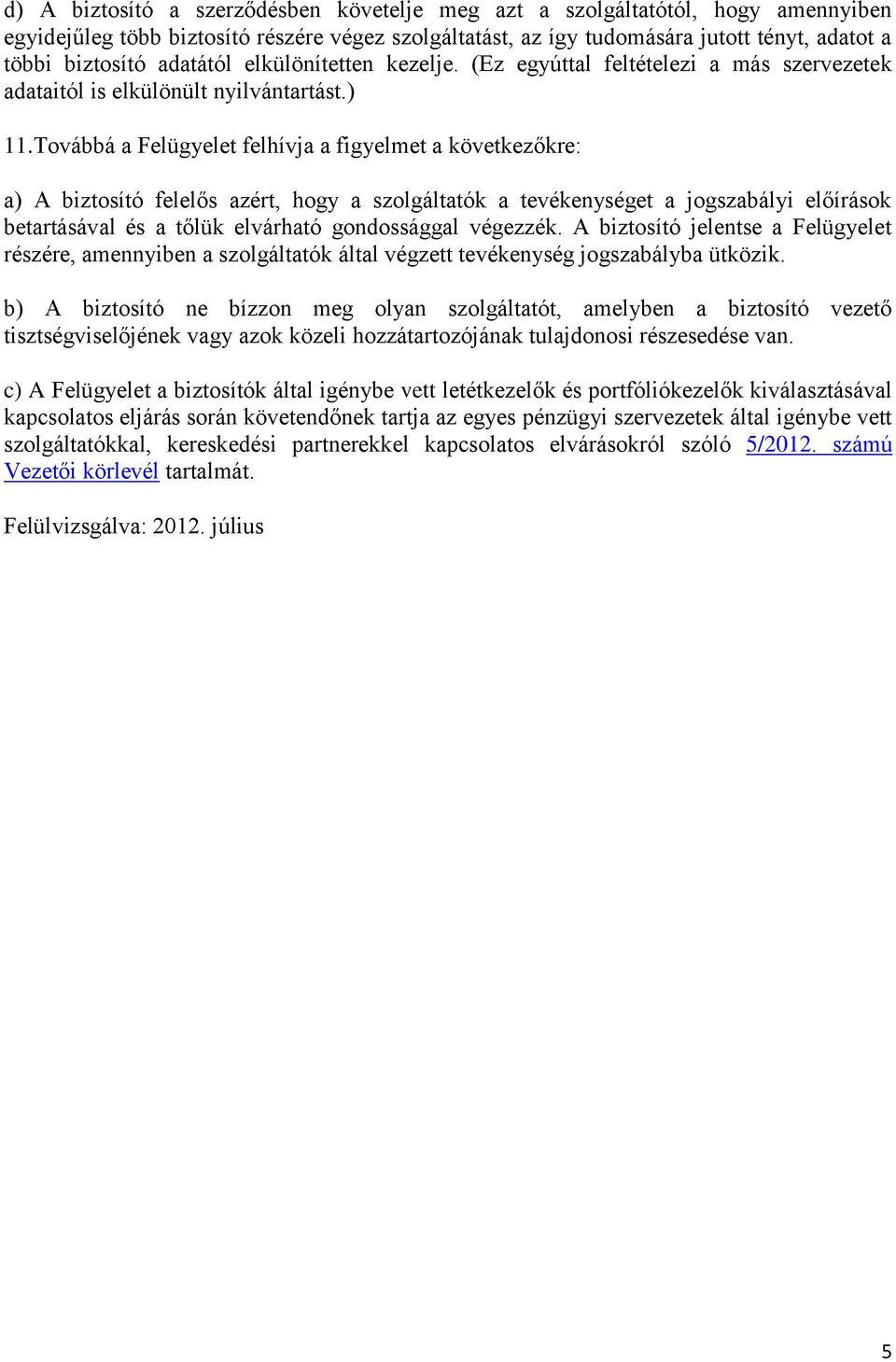 Továbbá a Felügyelet felhívja a figyelmet a következőkre: a) A biztosító felelős azért, hogy a szolgáltatók a tevékenységet a jogszabályi előírások betartásával és a tőlük elvárható gondossággal