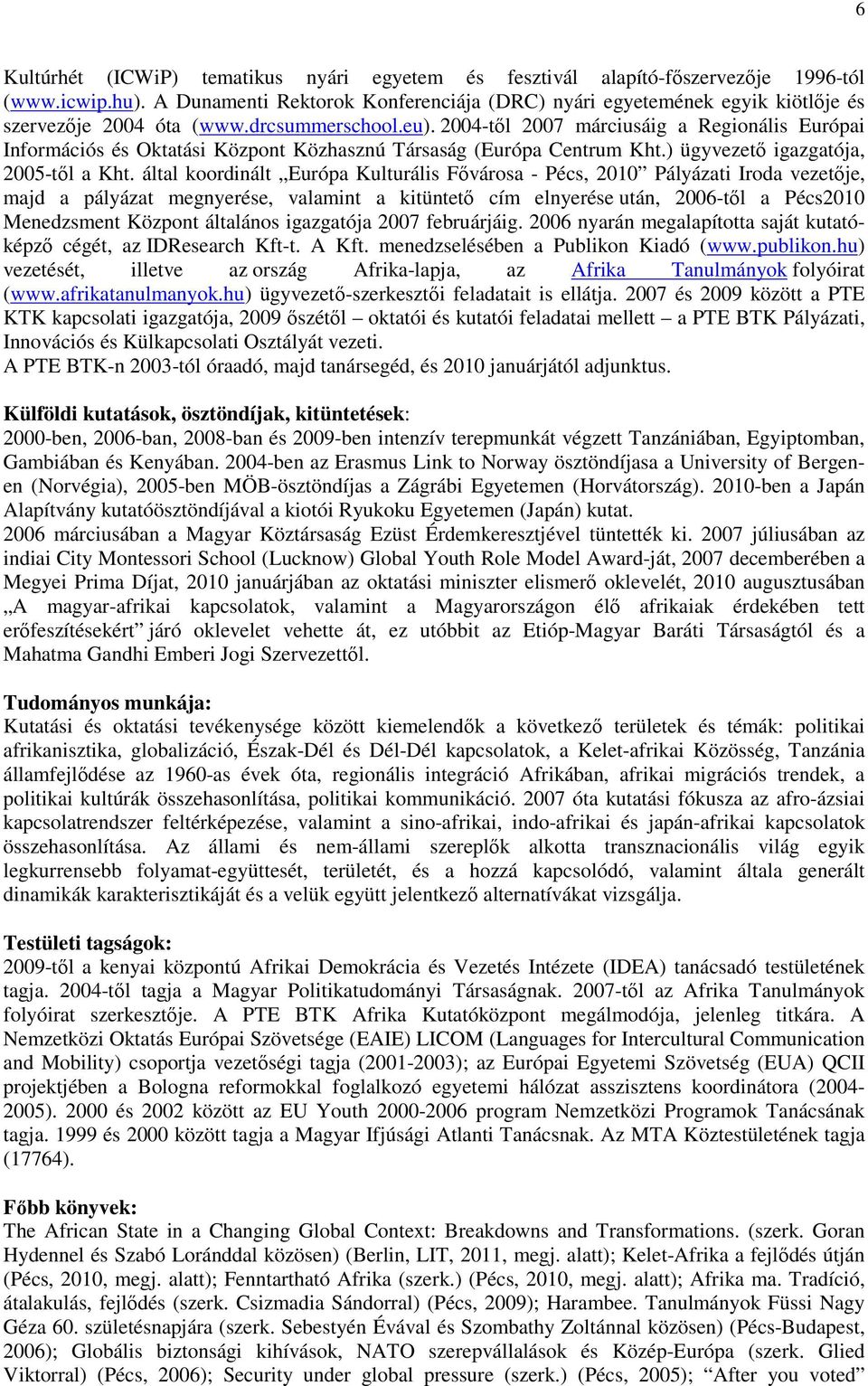 2004-tıl 2007 márciusáig a Regionális Európai Információs és Oktatási Központ Közhasznú Társaság (Európa Centrum Kht.) ügyvezetı igazgatója, 2005-tıl a Kht.