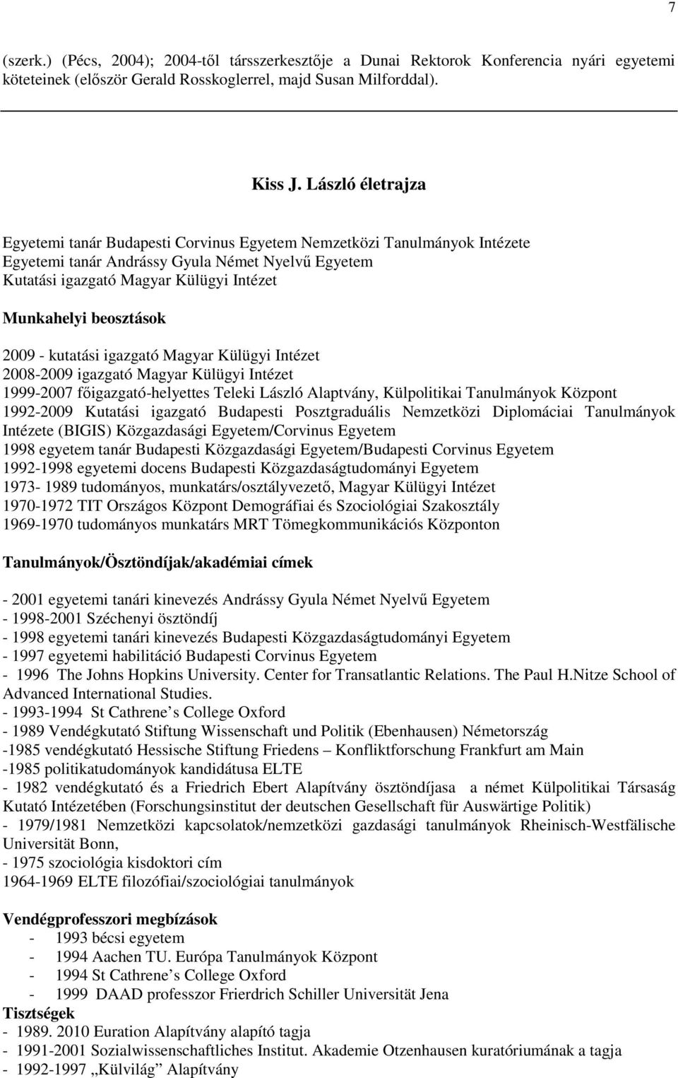 beosztások 2009 - kutatási igazgató Magyar Külügyi Intézet 2008-2009 igazgató Magyar Külügyi Intézet 1999-2007 fıigazgató-helyettes Teleki László Alaptvány, Külpolitikai Tanulmányok Központ 1992-2009