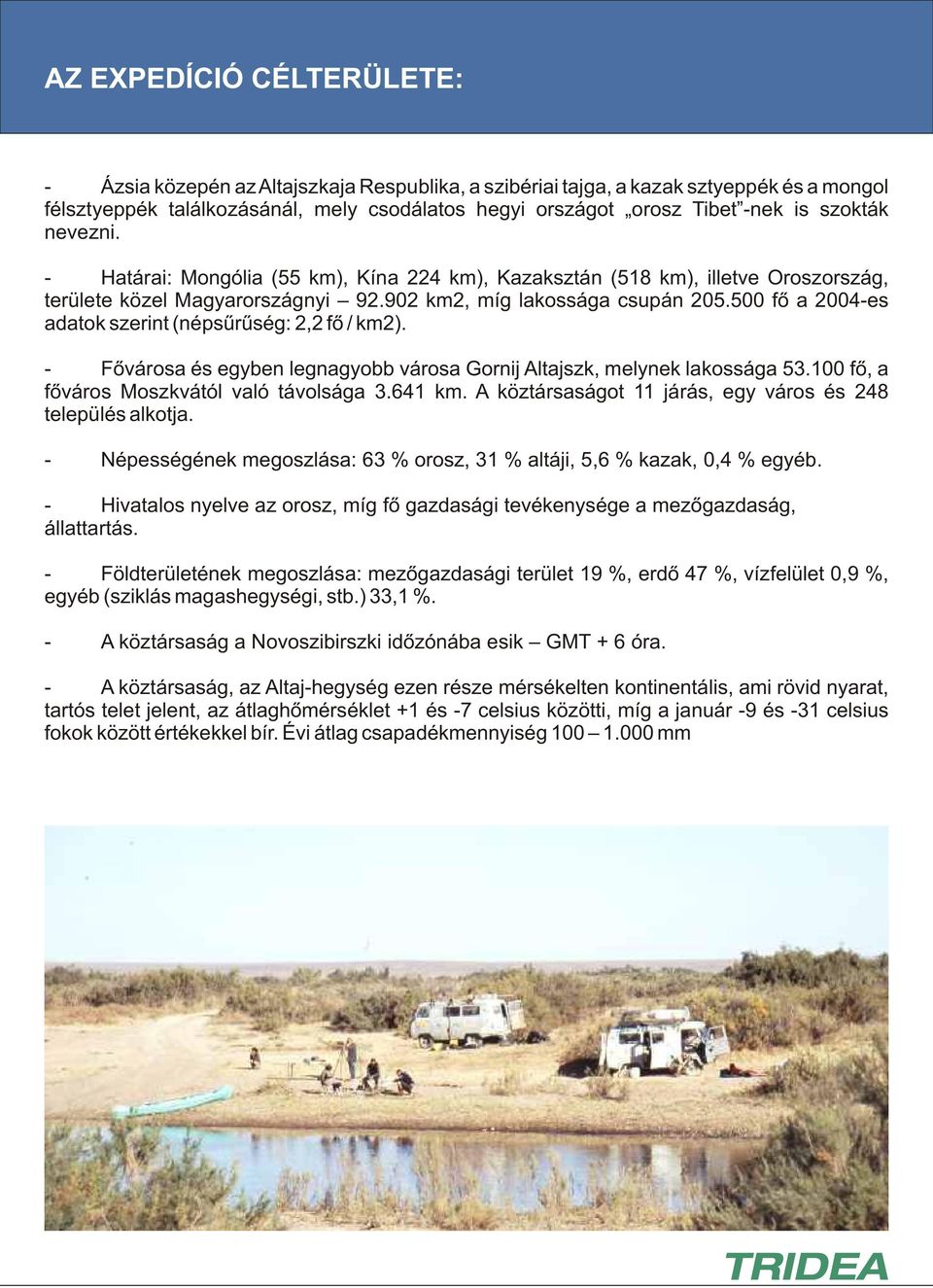 500 fõ a 2004-es adatok szerint (népsûrûség: 2,2 fõ / km2). - Fõvárosa és egyben legnagyobb városa Gornij Altajszk, melynek lakossága 53.100 fõ, a fõváros Moszkvától való távolsága 3.641 km.