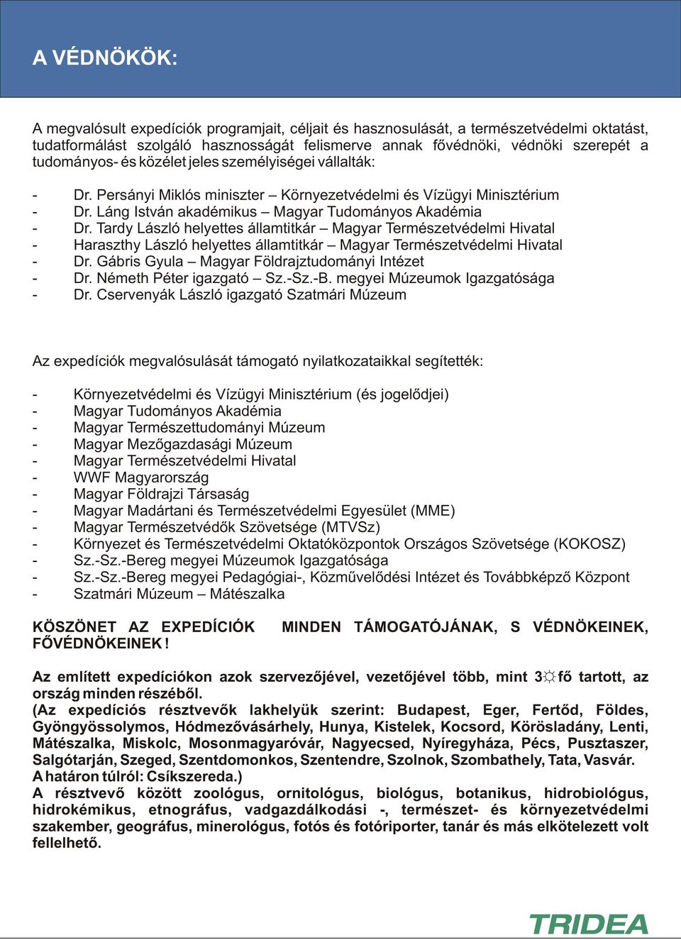 Tardy László helyettes államtitkár Magyar Természetvédelmi Hivatal - Haraszthy László helyettes államtitkár Magyar Természetvédelmi Hivatal - Dr. Gábris Gyula Magyar Földrajztudományi Intézet - Dr.