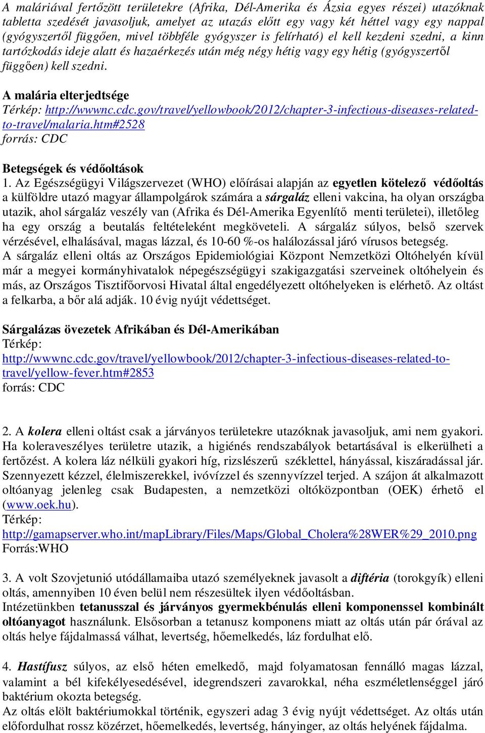 A malária elterjedtsége Térkép: http://wwwnc.cdc.gov/travel/yellowbook/2012/chapter-3-infectious-diseases-relatedto-travel/malaria.htm#2528 Betegségek és védıoltások 1.