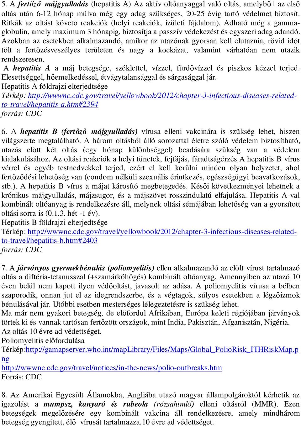 Azokban az esetekben alkalmazandó, amikor az utazónak gyorsan kell elutaznia, rövid idıt tölt a fertızésveszélyes területen és nagy a kockázat, valamint várhatóan nem utazik rendszeresen.