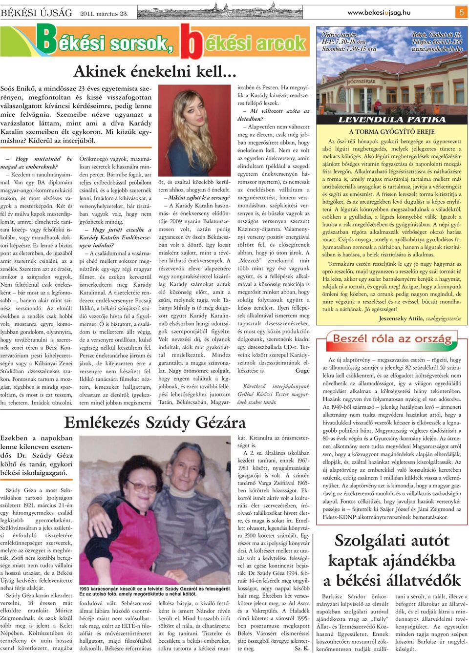 Ez lenne a biztos pont az életemben, de igazából amit szeretnék csinálni, az a zenélés. Szeretem azt az érzést, amikor a színpadon vagyok.