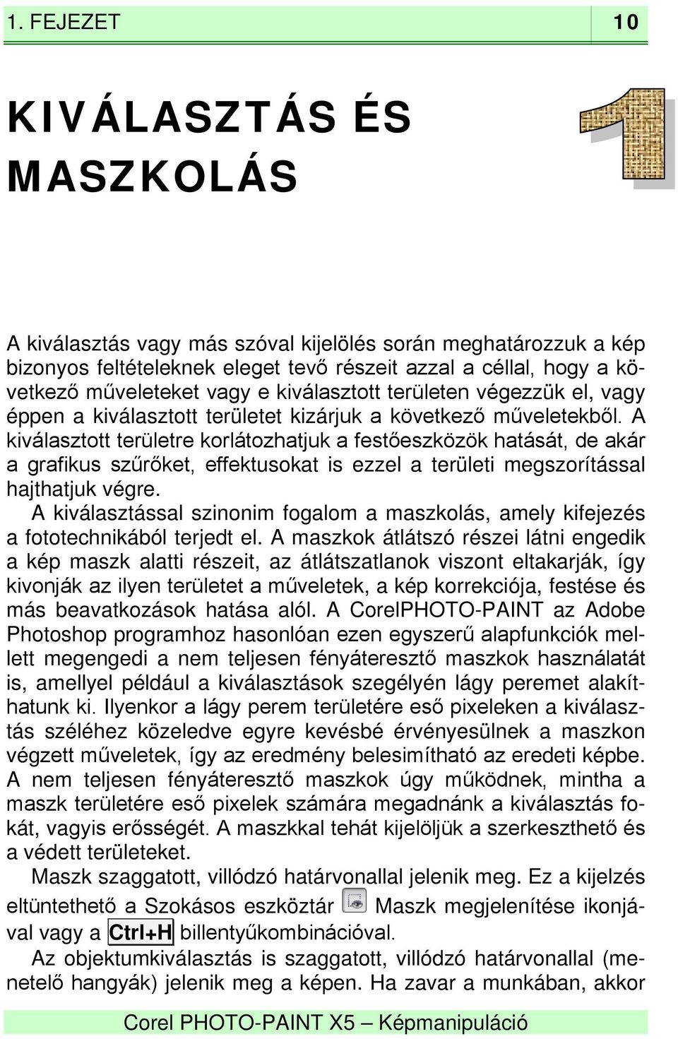 A kiválasztott területre korlátozhatjuk a festőeszközök hatását, de akár a grafikus szűrőket, effektusokat is ezzel a területi megszorítással hajthatjuk végre.