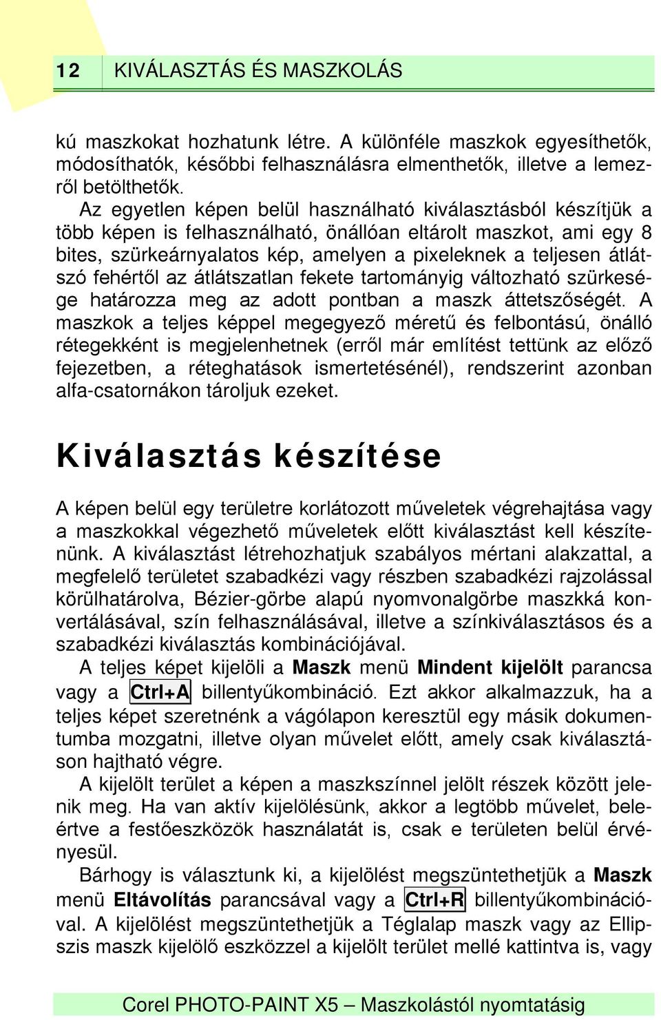 fehértől az átlátszatlan fekete tartományig változható szürkesége határozza meg az adott pontban a maszk áttetszőségét.