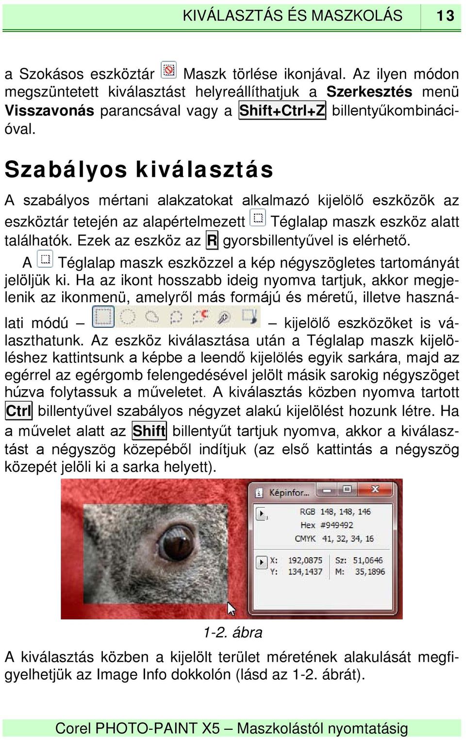 Szabályos kiválasztás A szabályos mértani alakzatokat alkalmazó kijelölő eszközök az eszköztár tetején az alapértelmezett Téglalap maszk eszköz alatt találhatók.