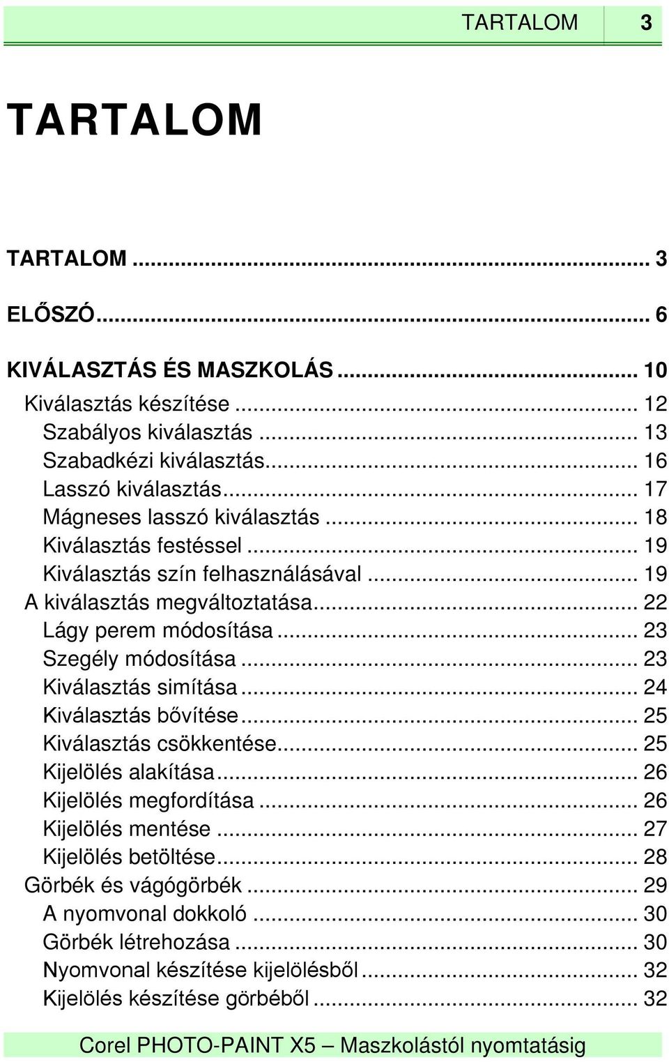 .. 23 Szegély módosítása... 23 Kiválasztás simítása... 24 Kiválasztás bővítése... 25 Kiválasztás csökkentése... 25 Kijelölés alakítása... 26 Kijelölés megfordítása.