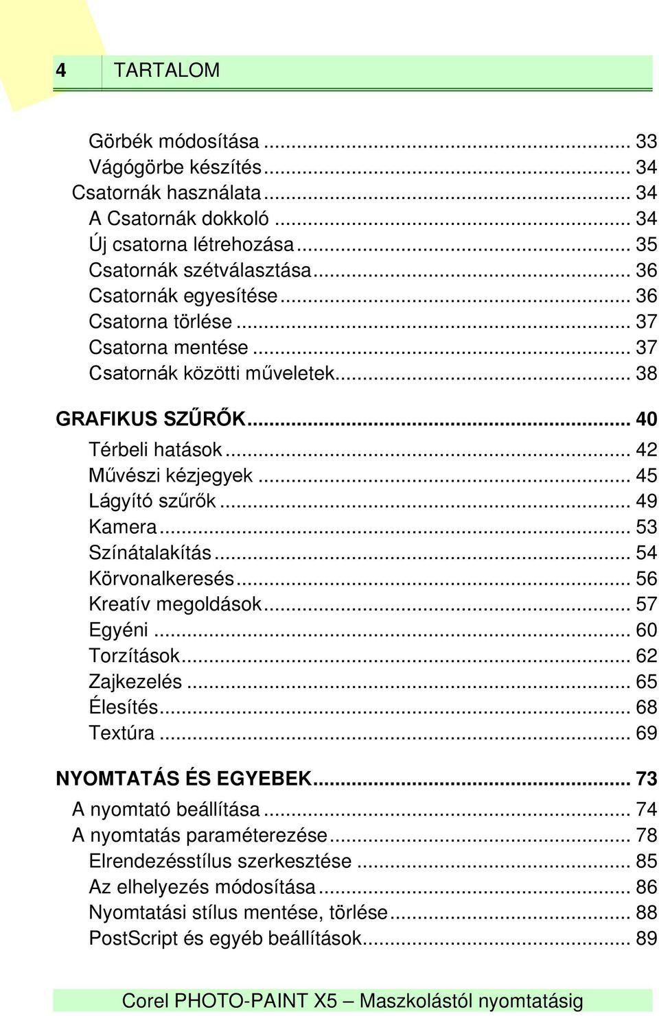.. 45 Lágyító szűrők... 49 Kamera... 53 Színátalakítás... 54 Körvonalkeresés... 56 Kreatív megoldások... 57 Egyéni... 60 Torzítások... 62 Zajkezelés... 65 Élesítés... 68 Textúra.