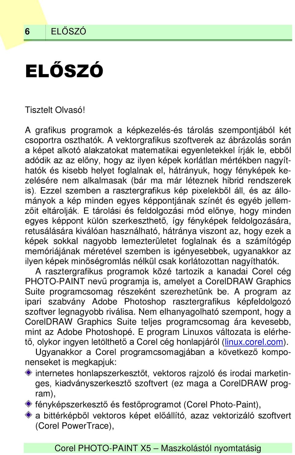 helyet foglalnak el, hátrányuk, hogy fényképek kezelésére nem alkalmasak (bár ma már léteznek hibrid rendszerek is).
