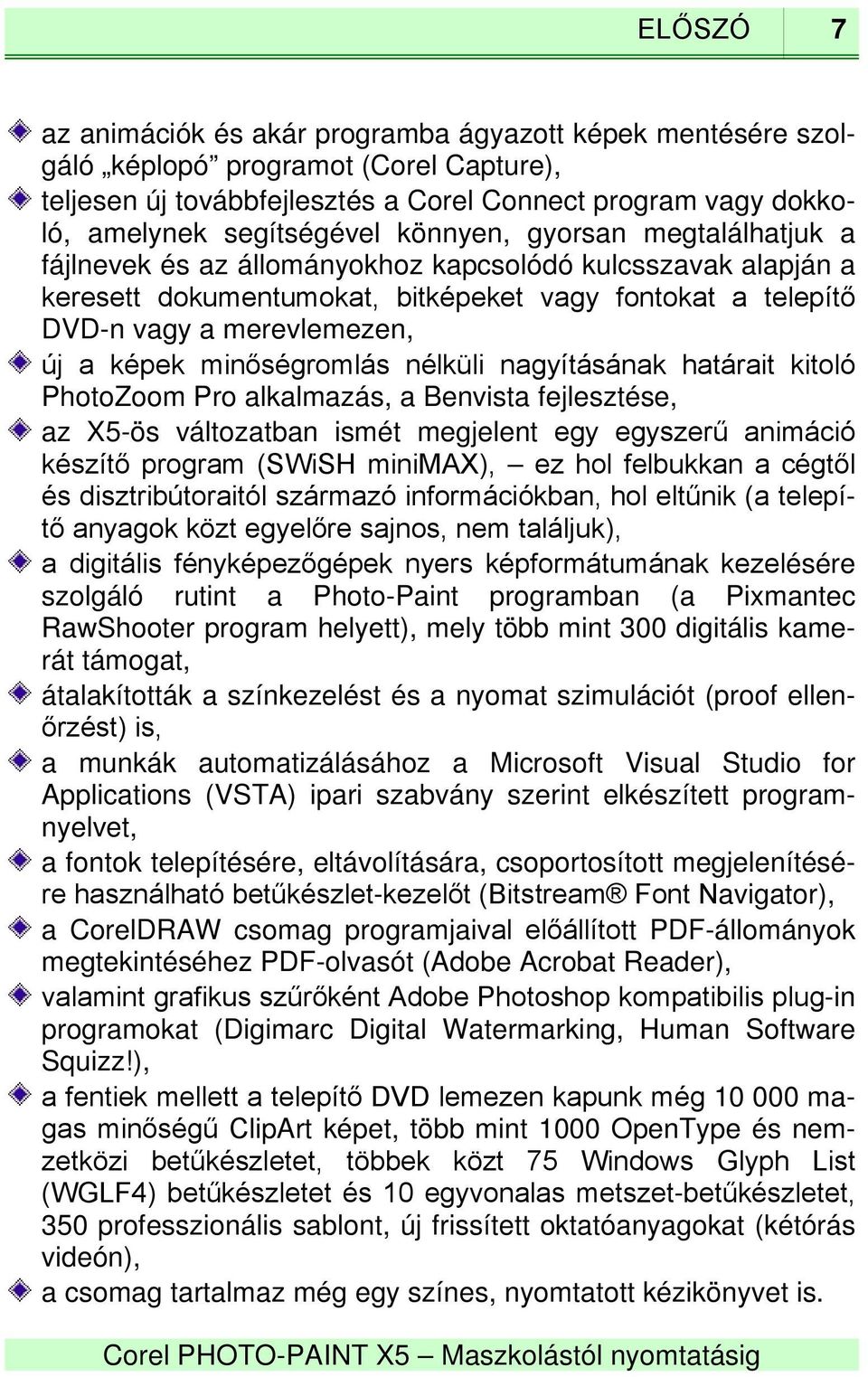 minőségromlás nélküli nagyításának határait kitoló PhotoZoom Pro alkalmazás, a Benvista fejlesztése, az X5-ös változatban ismét megjelent egy egyszerű animáció készítő program (SWiSH minimax), ez hol