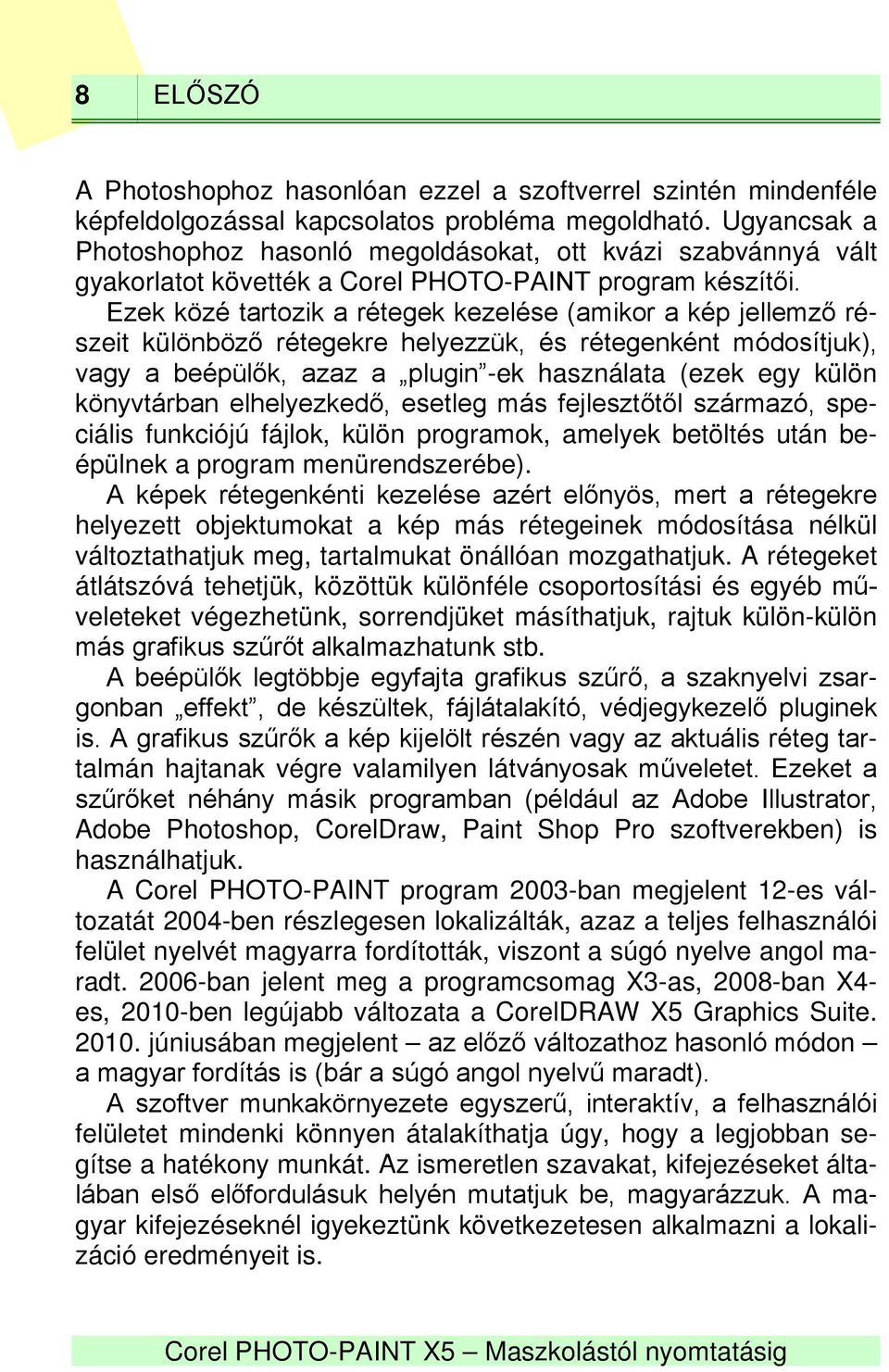 Ezek közé tartozik a rétegek kezelése (amikor a kép jellemző részeit különböző rétegekre helyezzük, és rétegenként módosítjuk), vagy a beépülők, azaz a plugin -ek használata (ezek egy külön