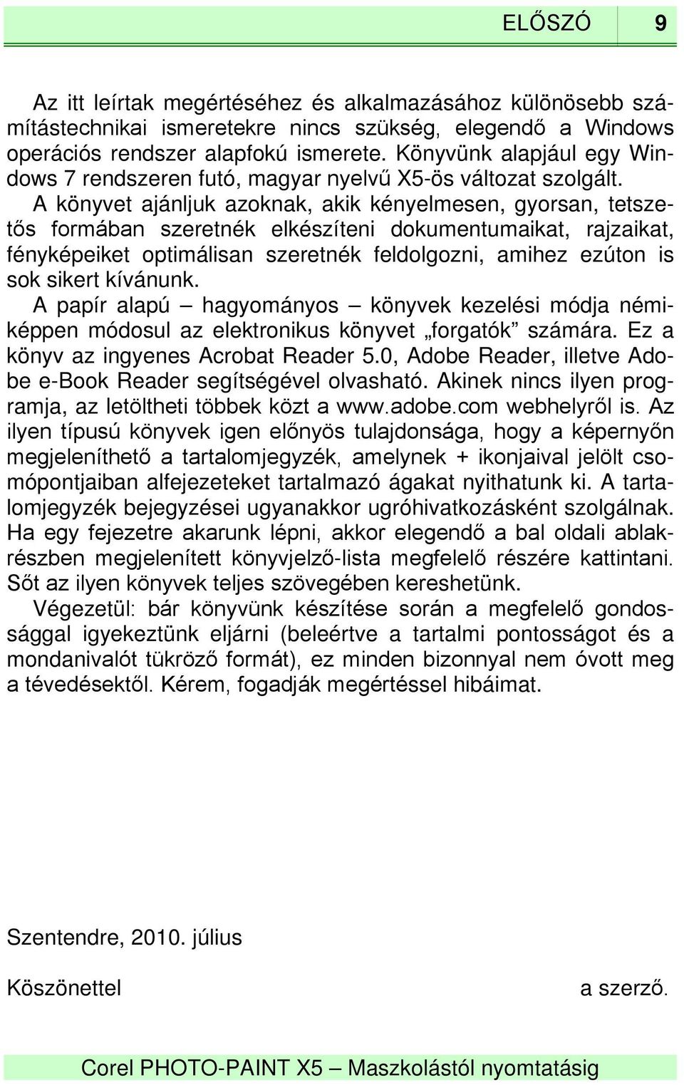 A könyvet ajánljuk azoknak, akik kényelmesen, gyorsan, tetszetős formában szeretnék elkészíteni dokumentumaikat, rajzaikat, fényképeiket optimálisan szeretnék feldolgozni, amihez ezúton is sok sikert