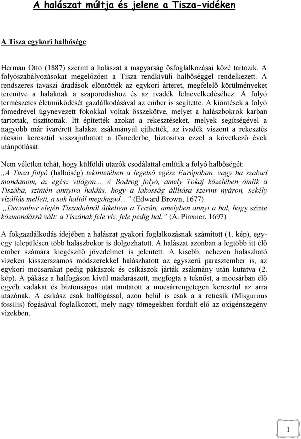 A rendszeres tavaszi áradások elöntötték az egykori árteret, megfelelő körülményeket teremtve a halaknak a szaporodáshoz és az ivadék felnevelkedéséhez.