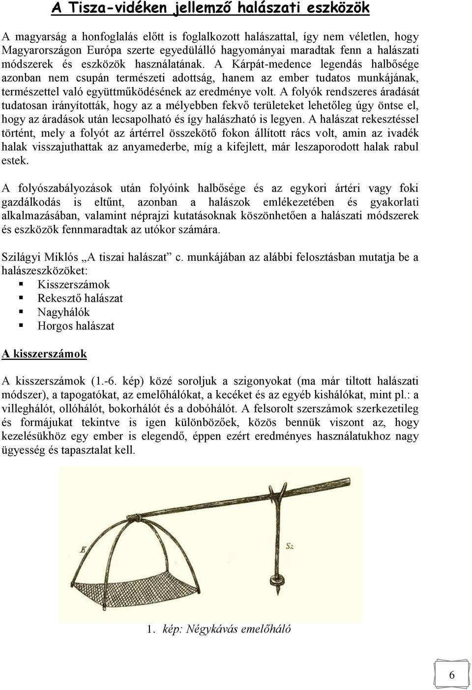 A Kárpát-medence legendás halbősége azonban nem csupán természeti adottság, hanem az ember tudatos munkájának, természettel való együttműködésének az eredménye volt.