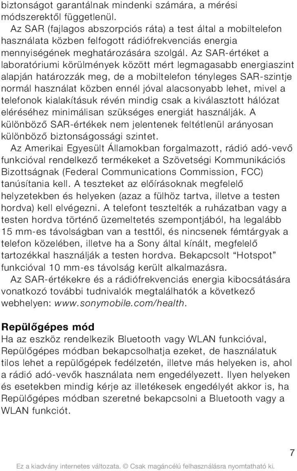 Az SAR-értéket a laboratóriui körülények között ért legagasabb energiaszint alapján határozzák eg, de a obiltelefon tényleges SAR-szintje norál használat közben ennél jóval alacsonyabb lehet, ivel a