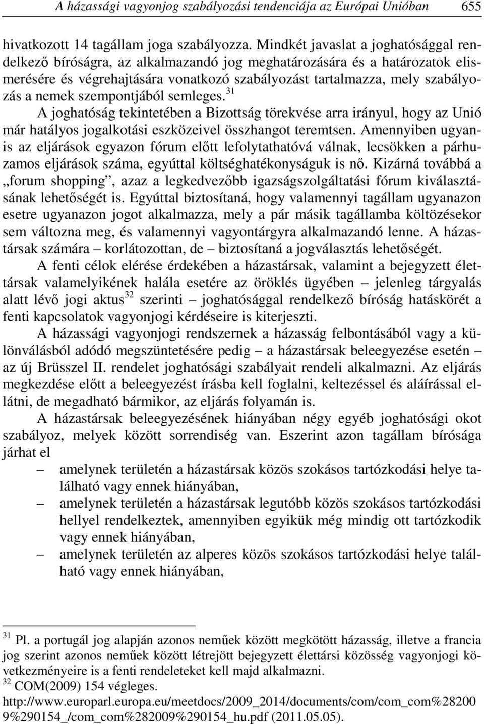 szempontjából semleges. 31 A joghatóság tekintetében a Bizottság törekvése arra irányul, hogy az Unió már hatályos jogalkotási eszközeivel összhangot teremtsen.