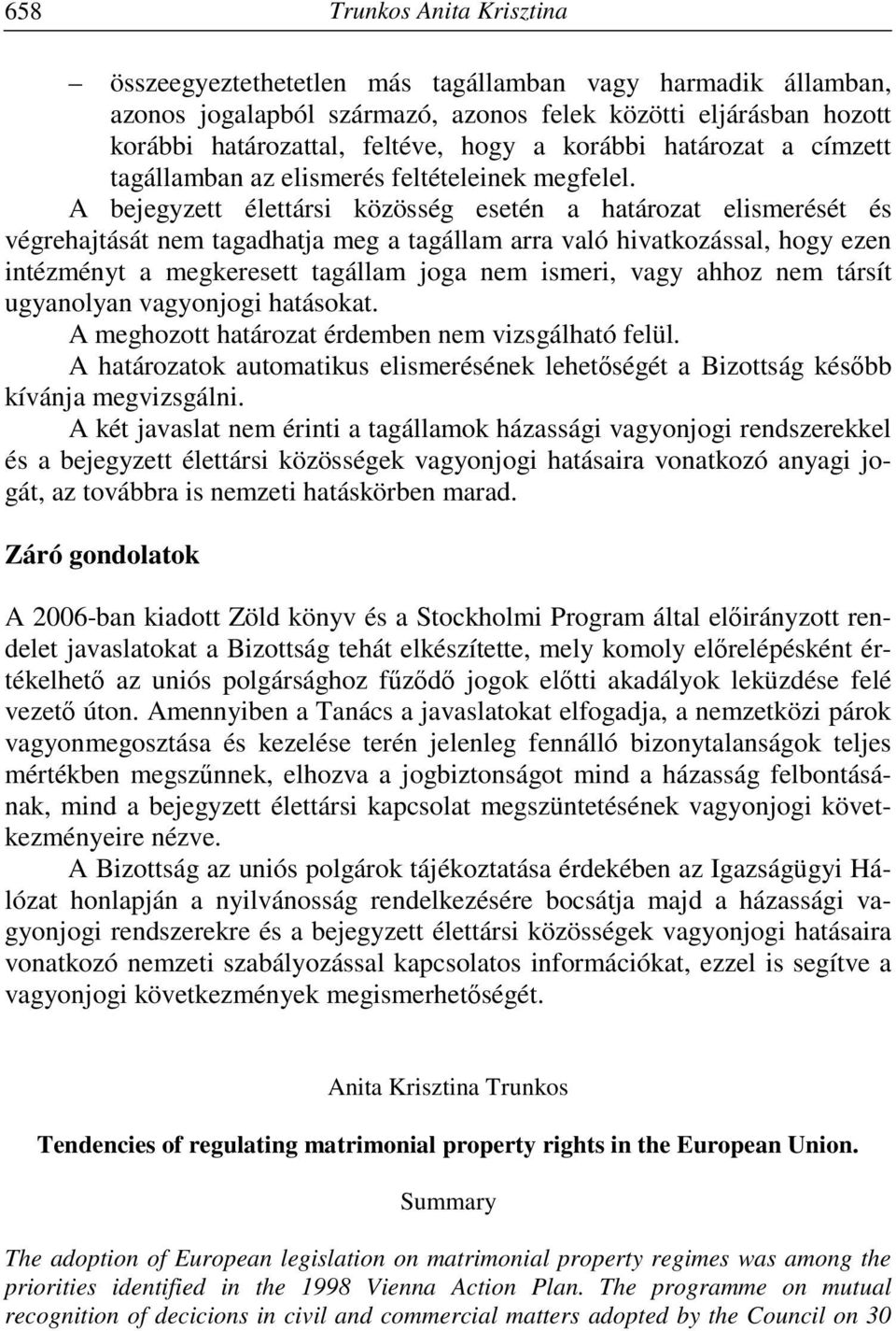 A bejegyzett élettársi közösség esetén a határozat elismerését és végrehajtását nem tagadhatja meg a tagállam arra való hivatkozással, hogy ezen intézményt a megkeresett tagállam joga nem ismeri,